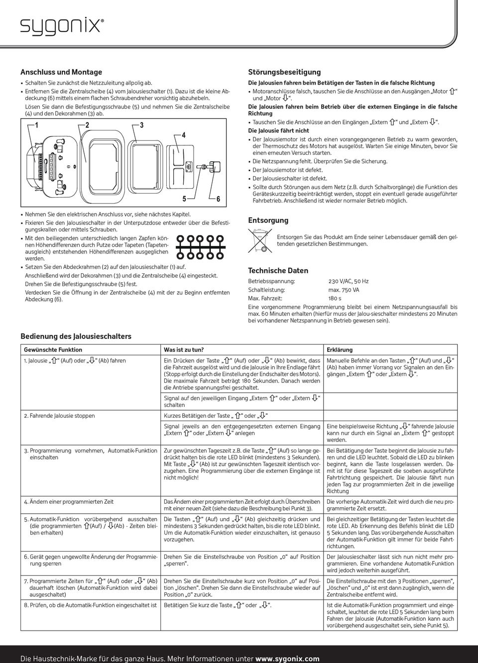 ehmen Sie den elektrischen Anschluss vor, siehe nächstes Kapitel. Fixieren Sie den Jalousieschalter in der Unterputzdose entweder über die Befestigungskrallen oder mittels Schrauben.