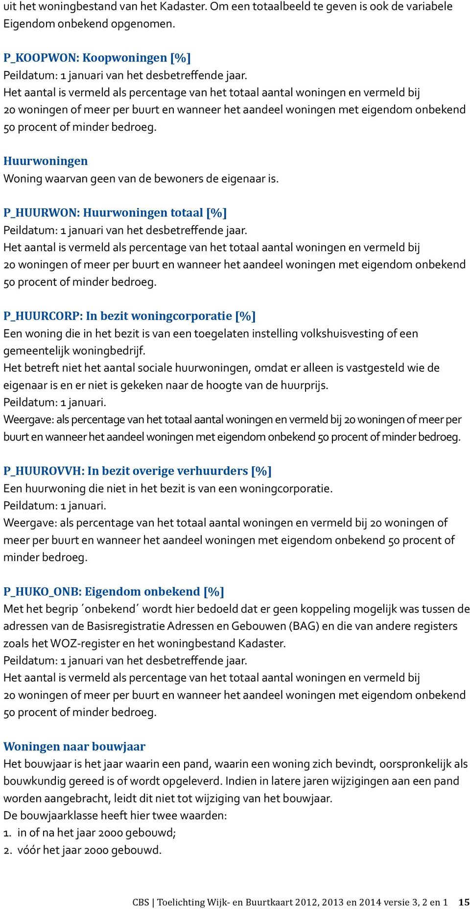 Huurwoningen Woning waarvan geen van de bewoners de eigenaar is. P_HUURWON: Huurwoningen totaal [%] Peildatum: 1 januari van het desbetreffende jaar.