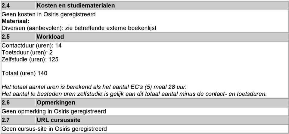 5 Workload Contactduur (uren): 14 Toetsduur (uren): 2 Zelfstudie (uren): 125 Totaal (uren) 140 Het totaal aantal uren is berekend