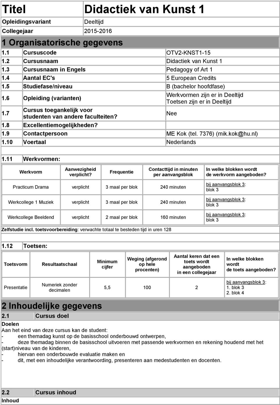 7 Cursus toegankelijk voor studenten van andere faculteiten? 1.8 Excellentiemogelijkheden? Werkvormen zijn er in Deeltijd Toetsen zijn er in Deeltijd 1.9 Contactpersoon ME Kok (tel. 7376) (mik.kok@hu.