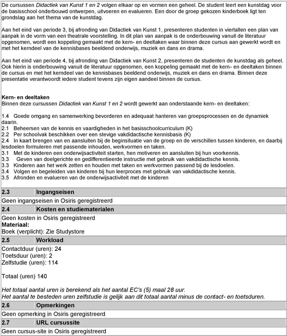 Aan het eind van periode 3, bij afronding van Didactiek van Kunst 1, presenteren studenten in viertallen een plan van aanpak in de vorm van een theatrale voorstelling.