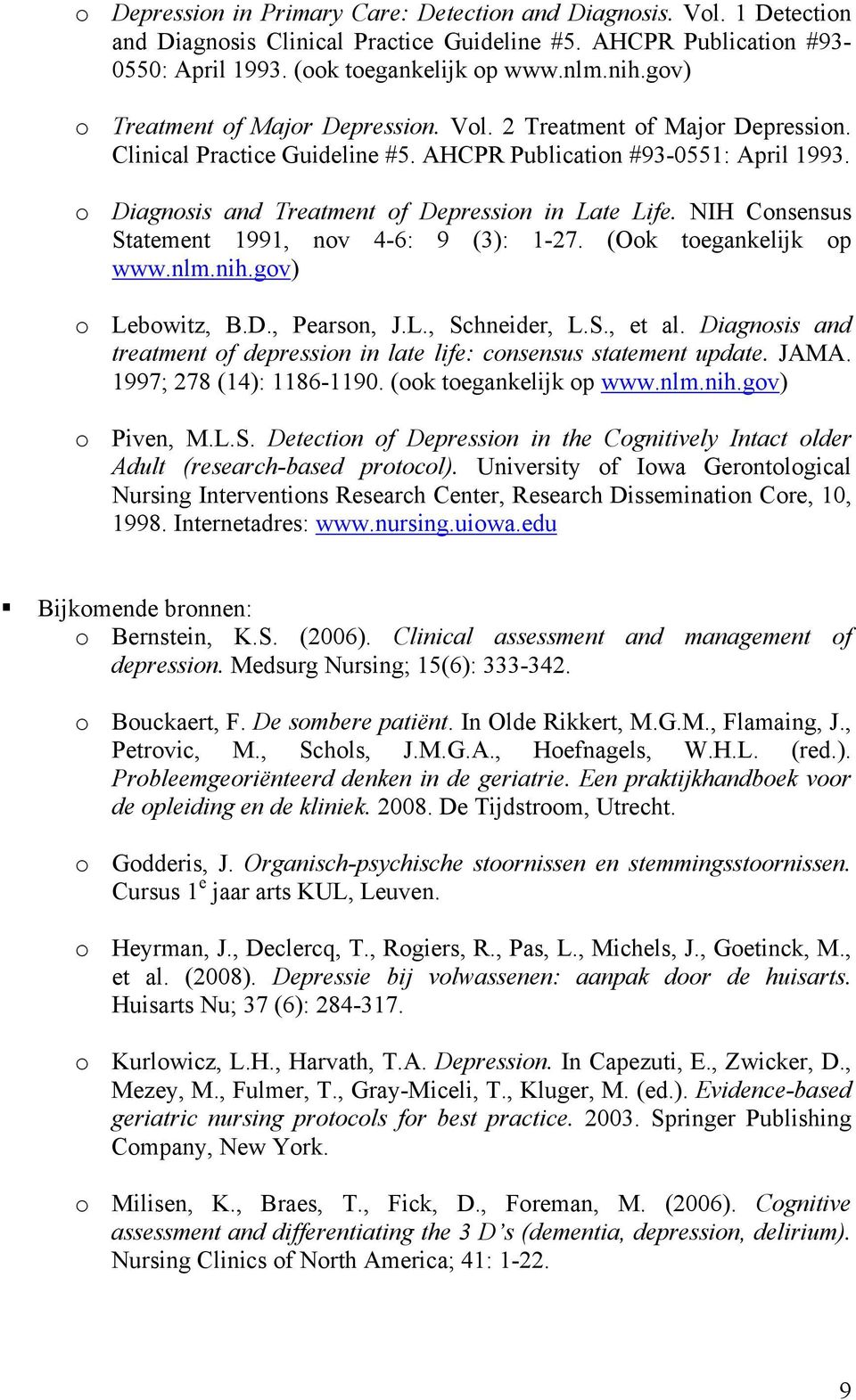 o Diagnosis and Treatment of Depression in Late Life. NIH Consensus Statement 1991, nov 4-6: 9 (3): 1-27. (Ook toegankelijk op www.nlm.nih.gov) o Lebowitz, B.D., Pearson, J.L., Schneider, L.S., et al.