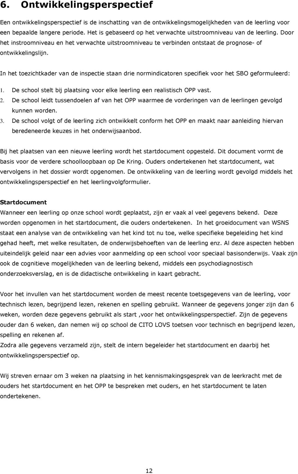 In het toezichtkader van de inspectie staan drie normindicatoren specifiek voor het SBO geformuleerd: 1. De school stelt bij plaatsing voor elke leerling een realistisch OPP vast. 2.