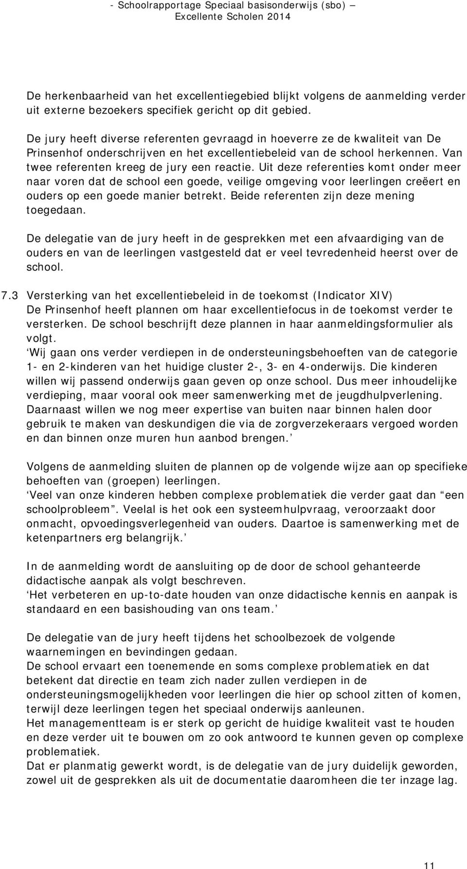 Uit deze referenties komt onder meer naar voren dat de school een goede, veilige omgeving voor leerlingen creëert en ouders op een goede manier betrekt. Beide referenten zijn deze mening toegedaan.