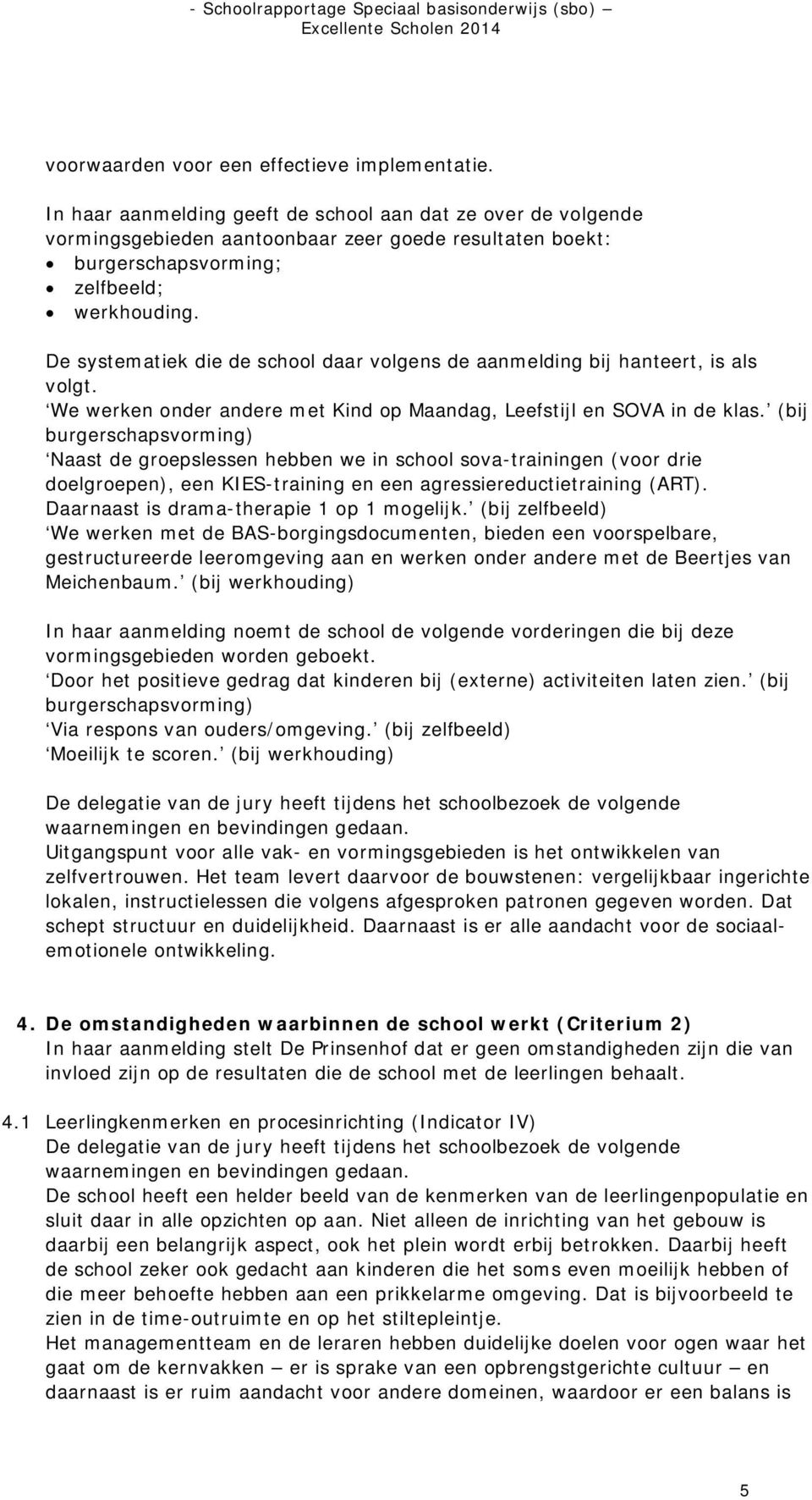 De systematiek die de school daar volgens de aanmelding bij hanteert, is als volgt. We werken onder andere met Kind op Maandag, Leefstijl en SOVA in de klas.