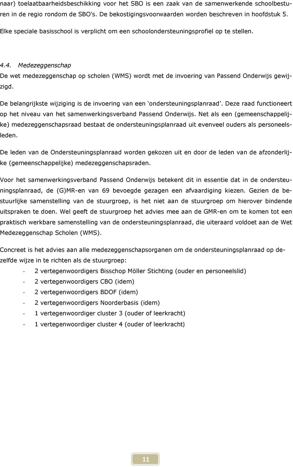 4. Medezeggenschap De wet medezeggenschap op scholen (WMS) wordt met de invoering van Passend Onderwijs gewijzigd. De belangrijkste wijziging is de invoering van een ondersteuningsplanraad.