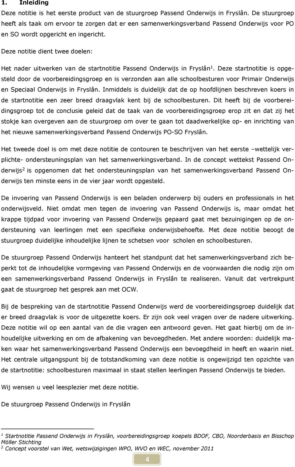 Deze notitie dient twee doelen: Het nader uitwerken van de startnotitie Passend Onderwijs in Fryslân 1.