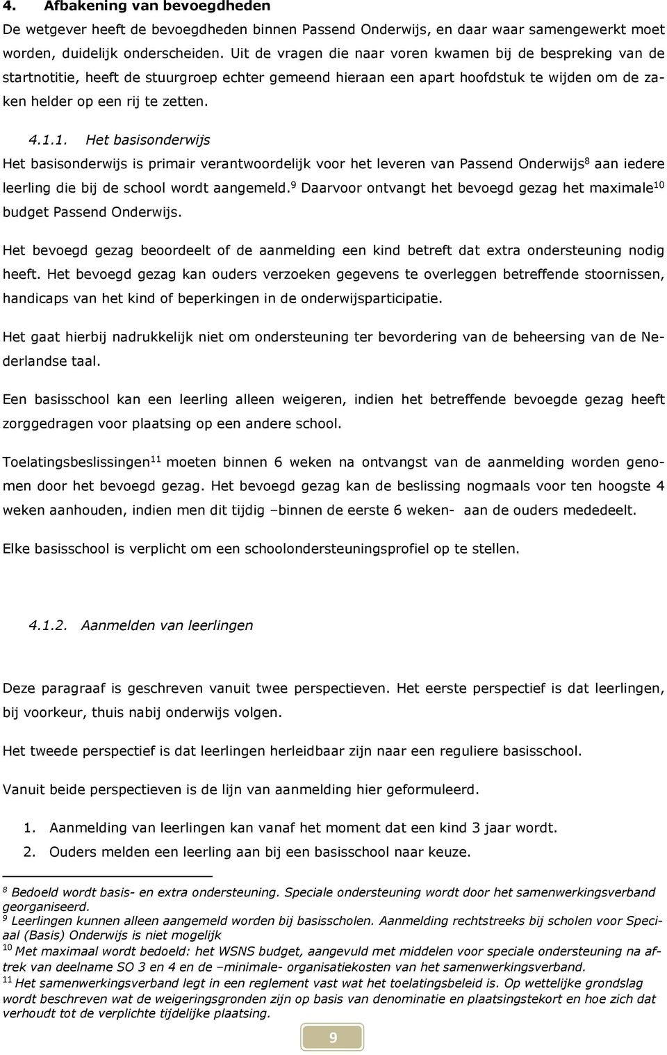 1. Het basisonderwijs Het basisonderwijs is primair verantwoordelijk voor het leveren van Passend Onderwijs 8 aan iedere leerling die bij de school wordt aangemeld.