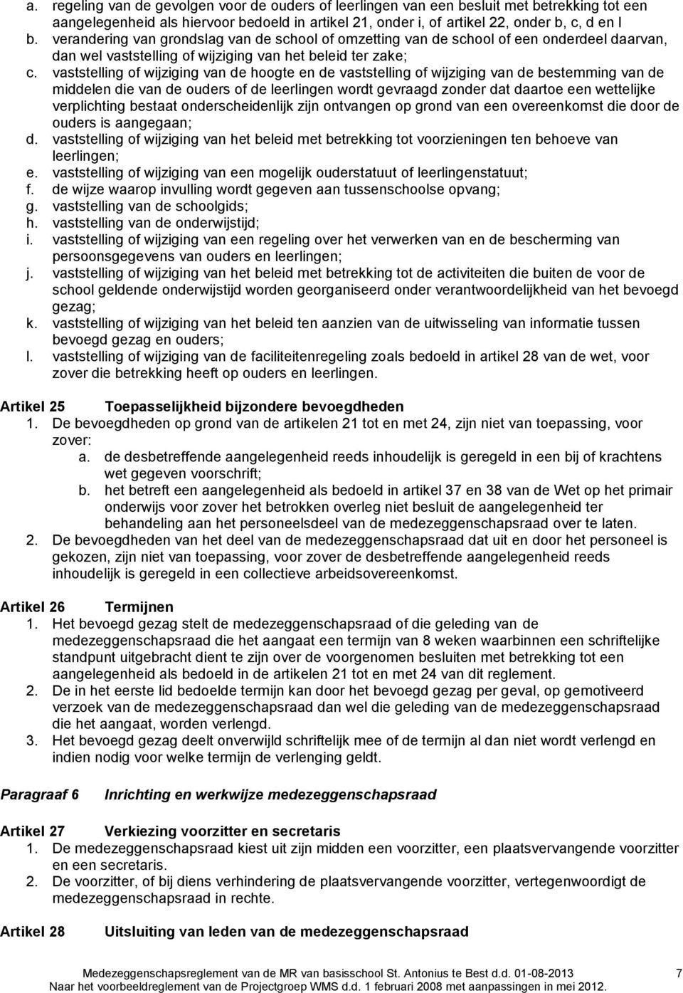 vaststelling of wijziging van de hoogte en de vaststelling of wijziging van de bestemming van de middelen die van de ouders of de leerlingen wordt gevraagd zonder dat daartoe een wettelijke