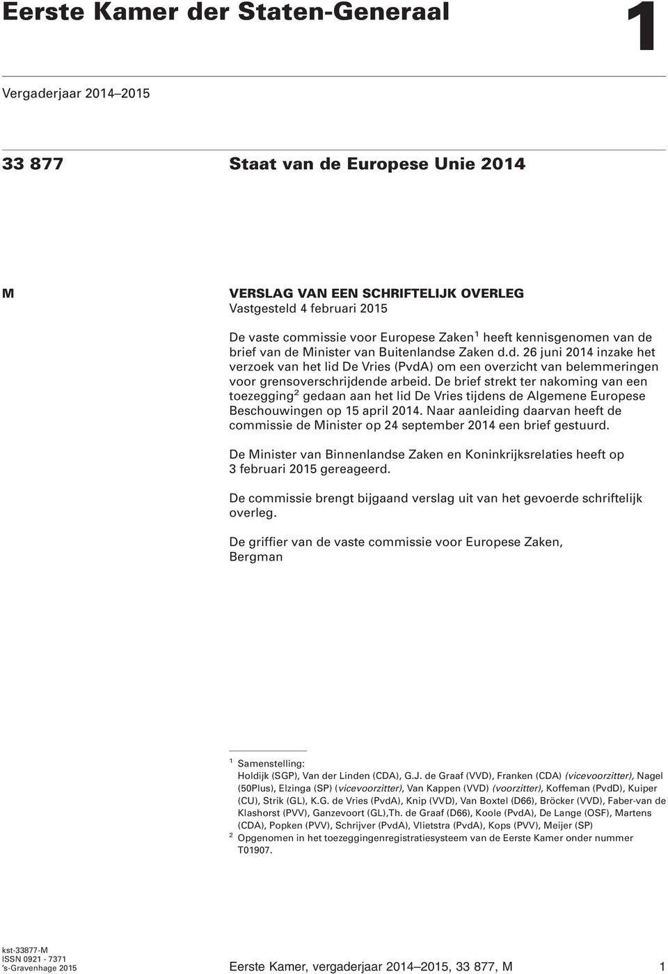 De brief strekt ter nakoming van een toezegging 2 gedaan aan het lid De Vries tijdens de Algemene Europese Beschouwingen op 15 april 2014.