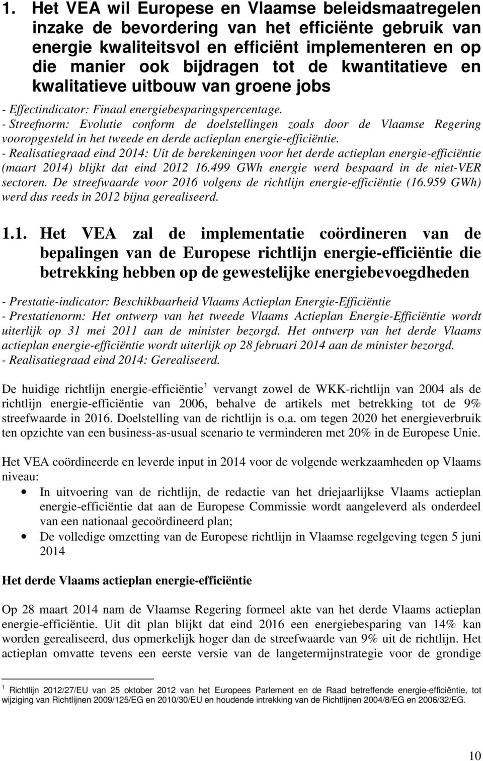 - Streefnorm: Evolutie conform de doelstellingen zoals door de Vlaamse Regering vooropgesteld in het tweede en derde actieplan energie-efficiëntie.