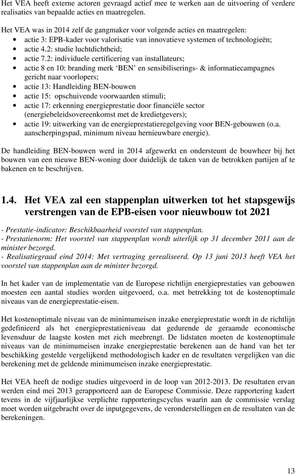 2: individuele certificering van installateurs; actie 8 en 10: branding merk BEN en sensibiliserings- & informatiecampagnes gericht naar voorlopers; actie 13: Handleiding BEN-bouwen actie 15: