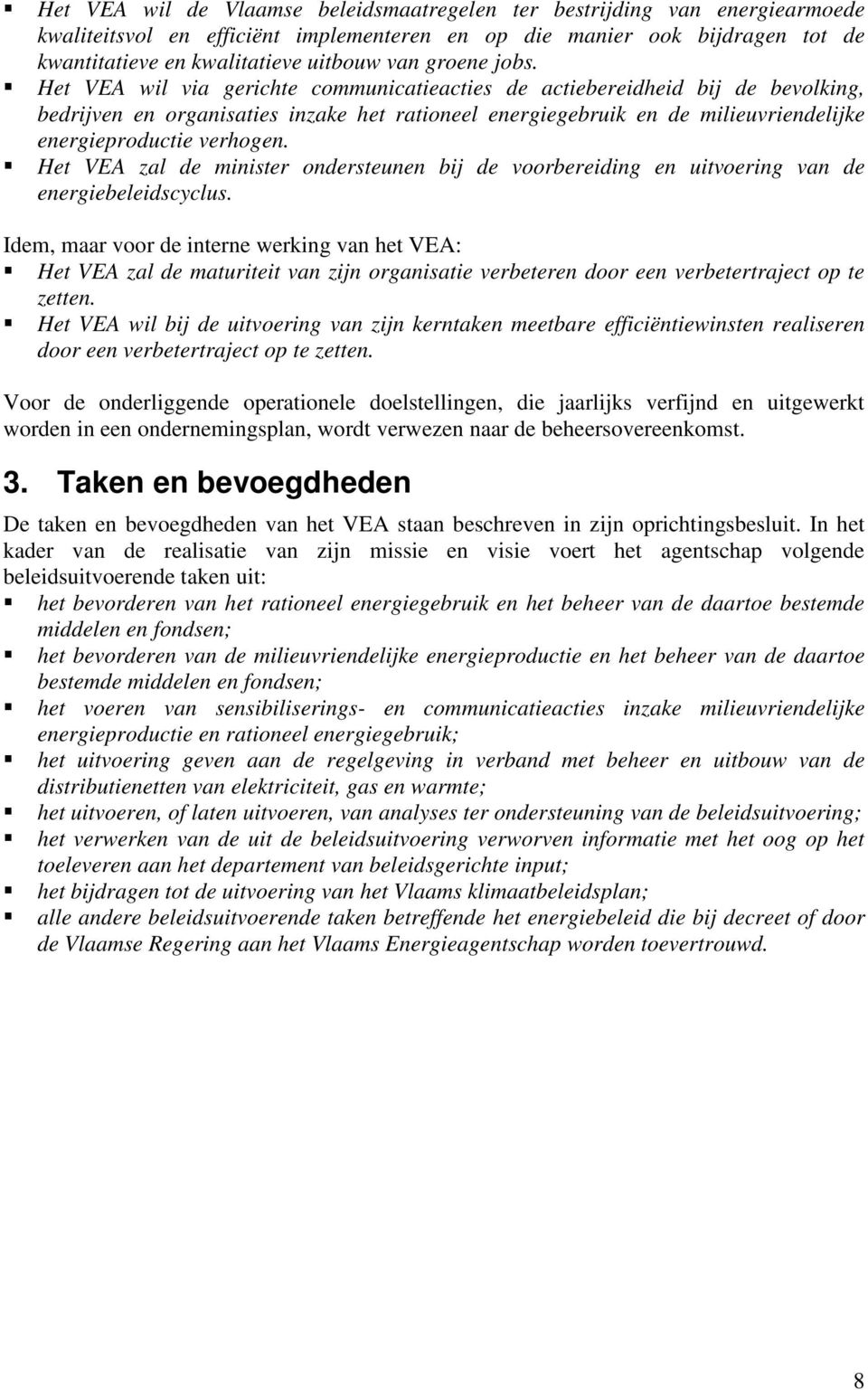 Het VEA wil via gerichte communicatieacties de actiebereidheid bij de bevolking, bedrijven en organisaties inzake het rationeel energiegebruik en de milieuvriendelijke energieproductie verhogen.