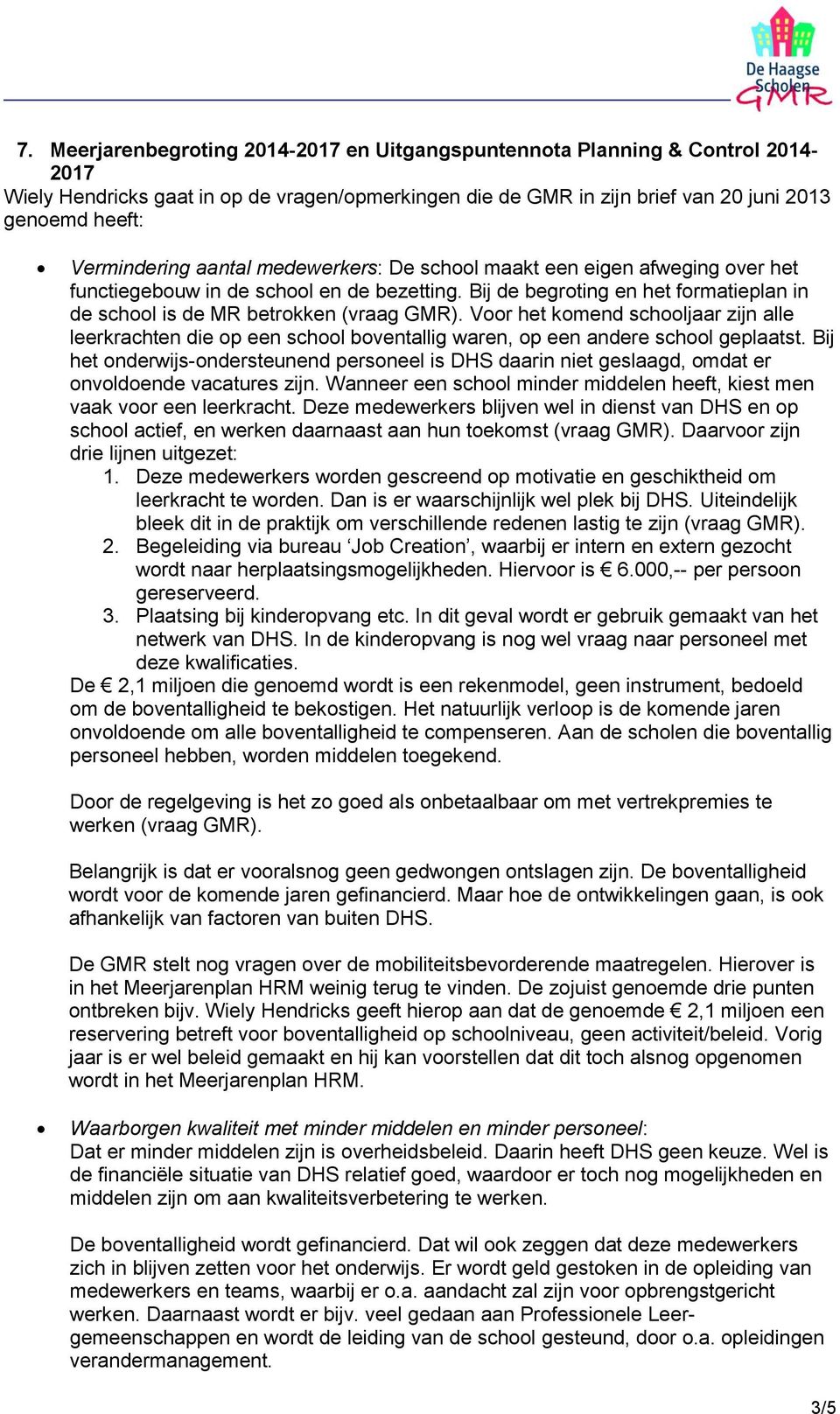 Bij de begroting en het formatieplan in de school is de MR betrokken (vraag GMR). Voor het komend schooljaar zijn alle leerkrachten die op een school boventallig waren, op een andere school geplaatst.