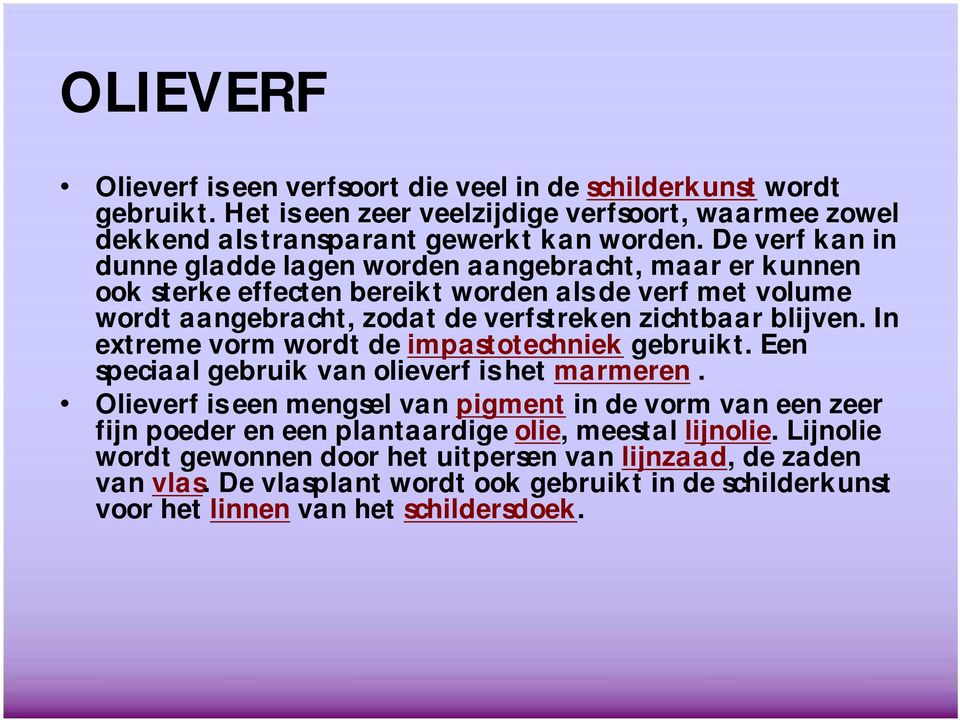 In extreme vorm wordt de impastotechniek gebruikt. Een speciaal gebruik van olieverf is het marmeren.