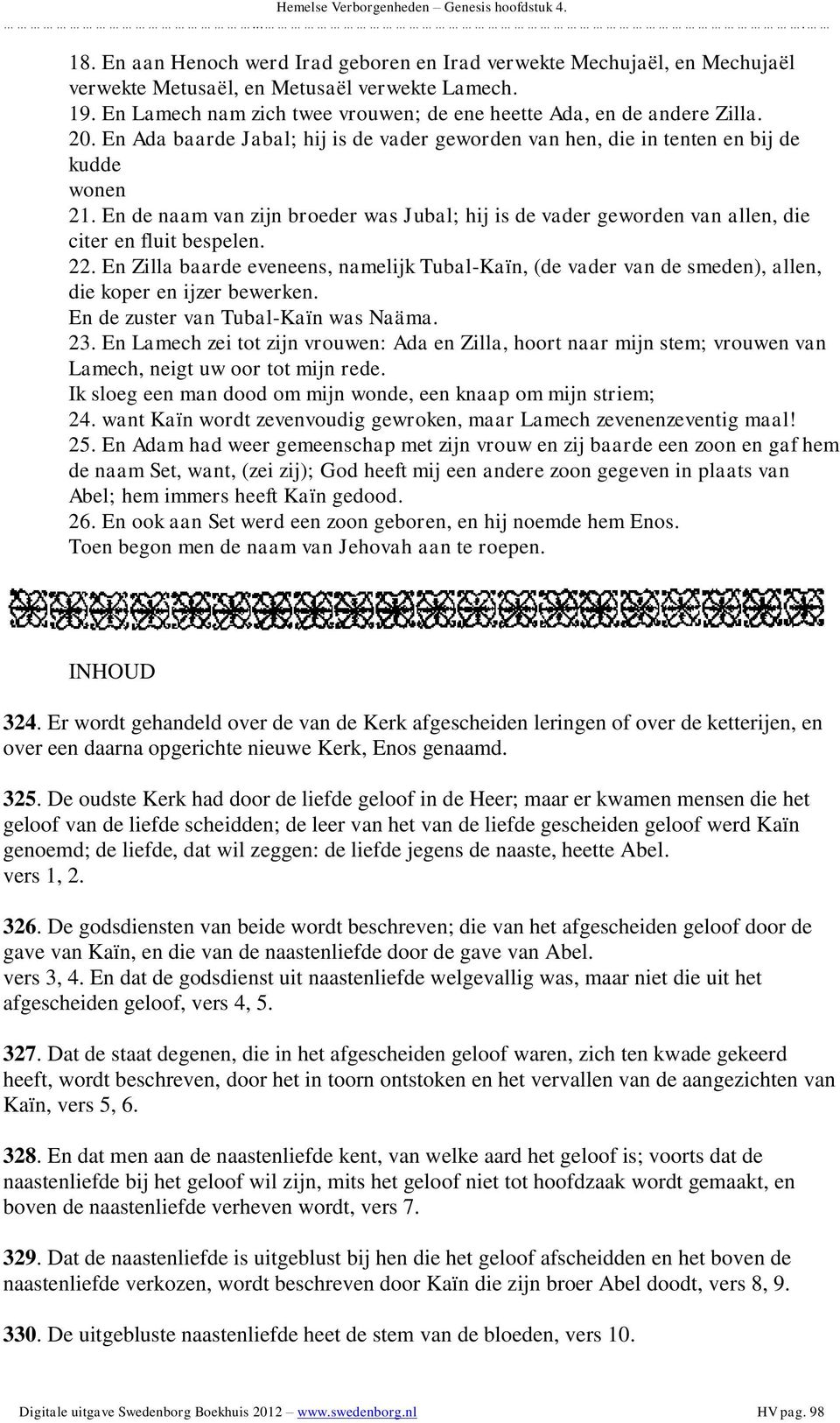 En de naam van zijn broeder was Jubal; hij is de vader geworden van allen, die citer en fluit bespelen. 22.