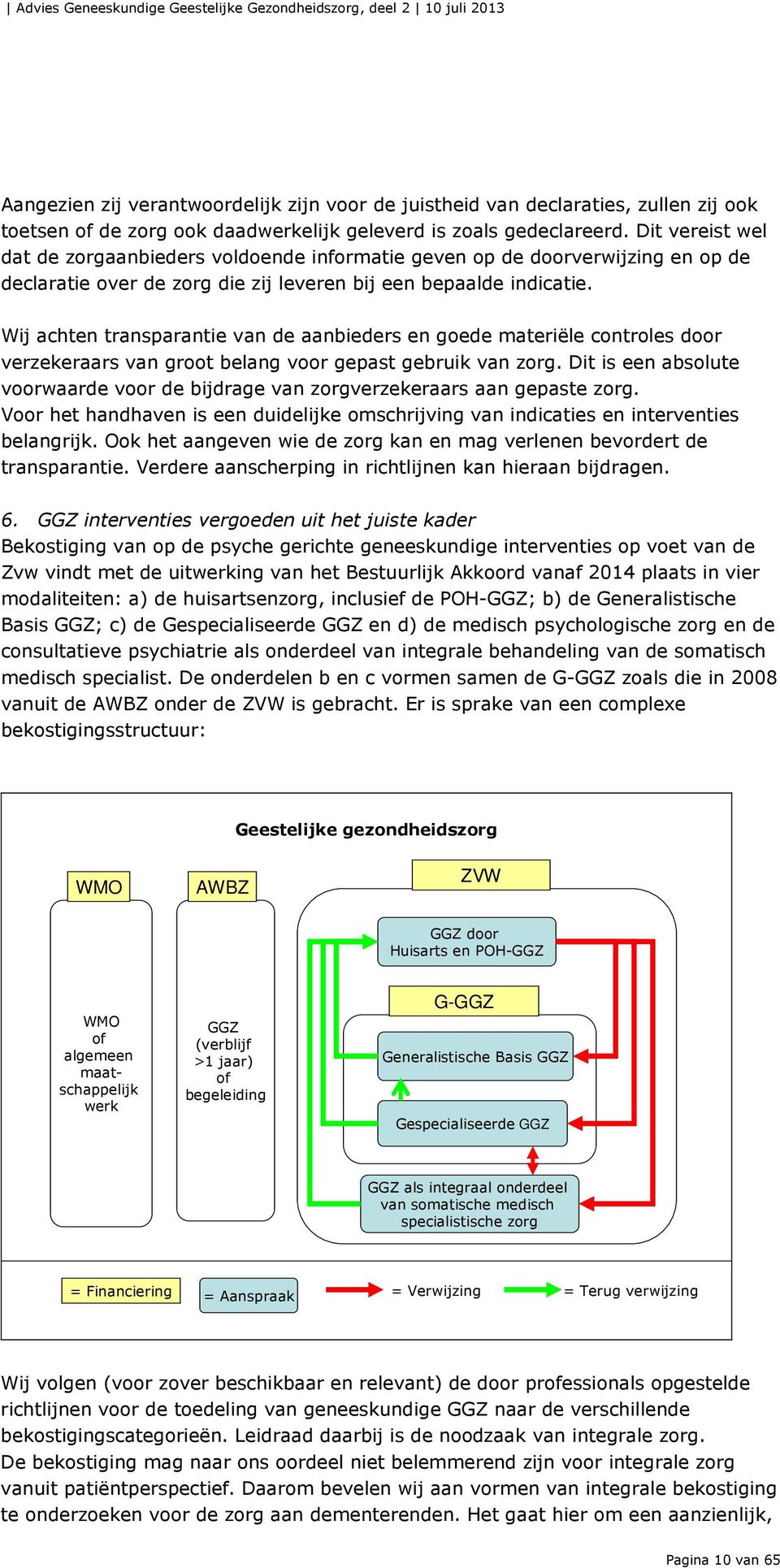 Wij achten transparantie van de aanbieders en goede materiële controles door verzekeraars van groot belang voor gepast gebruik van zorg.