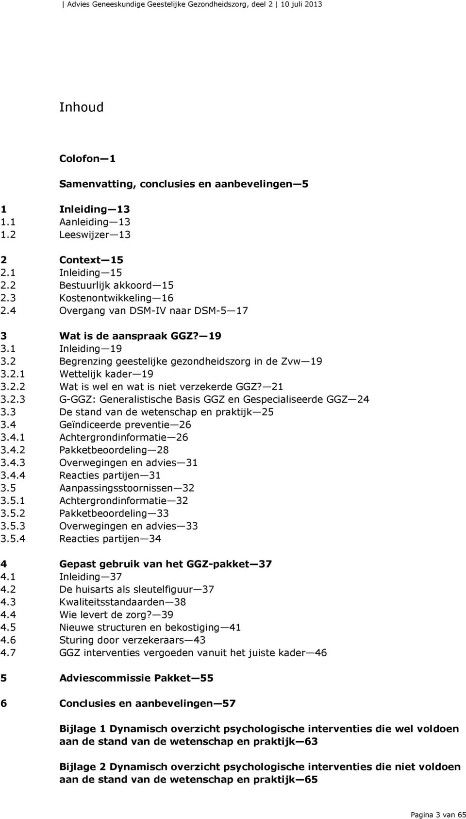 2 Begrenzing geestelijke gezondheidszorg in de Zvw 19 3.2.1 Wettelijk kader 19 3.2.2 Wat is wel en wat is niet verzekerde GGZ? 21 3.2.3 G-GGZ: Generalistische Basis GGZ en Gespecialiseerde GGZ 24 3.