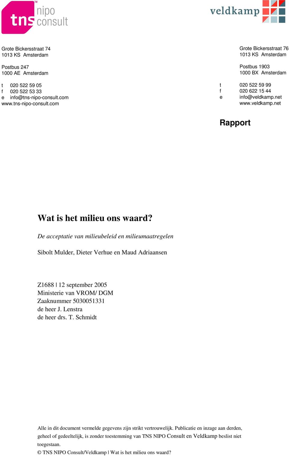 De acceptatie van milieubeleid en milieumaatregelen Sibolt Mulder, Dieter Verhue en Maud Adriaansen Z1688 12 september 2005 Ministerie van VROM/ DGM Zaaknummer 5030051331 de heer J.