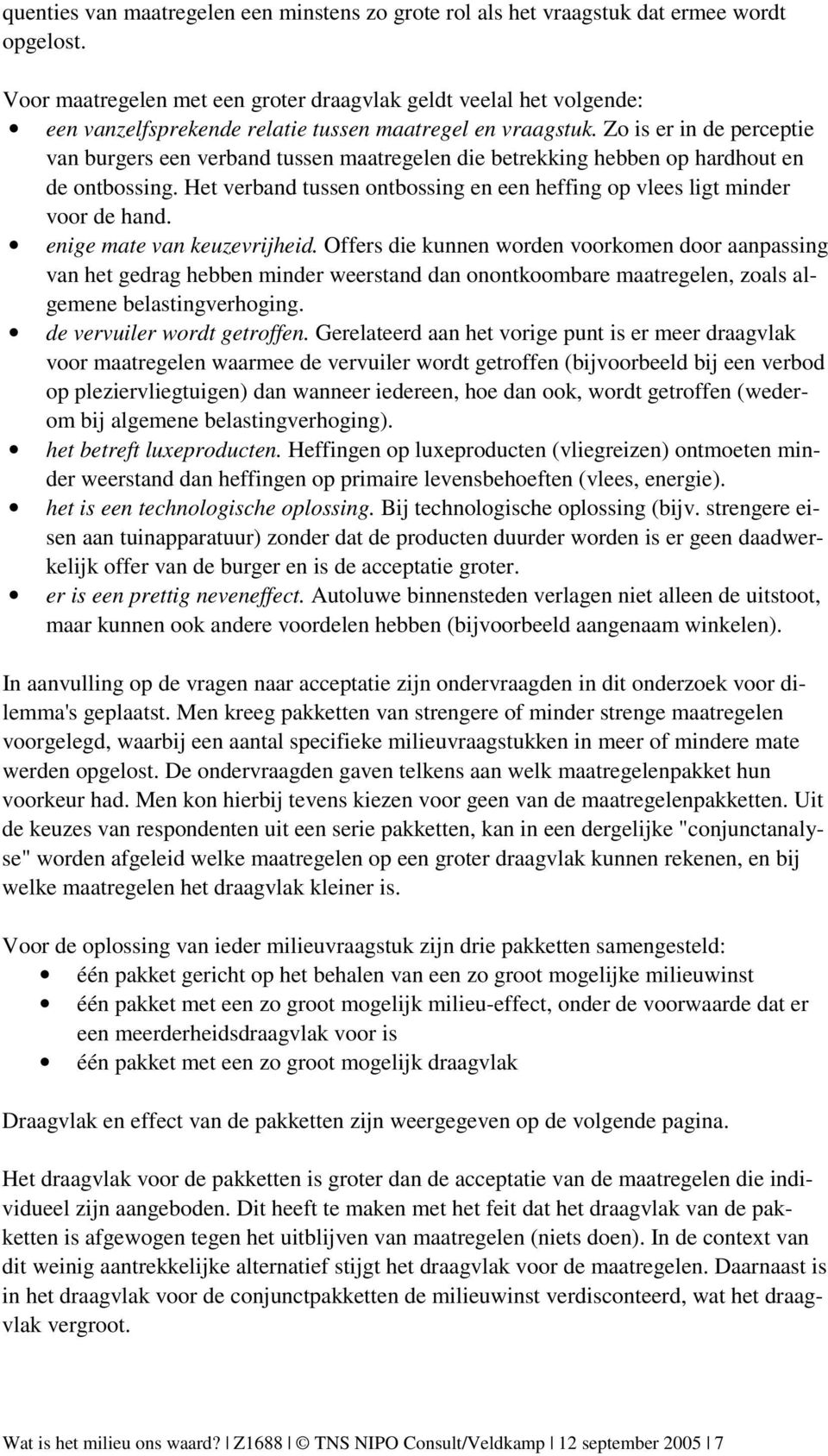 Zo is er in de perceptie van burgers een verband tussen maatregelen die betrekking hebben op hardhout en de ontbossing. Het verband tussen ontbossing en een heffing op vlees ligt minder voor de hand.