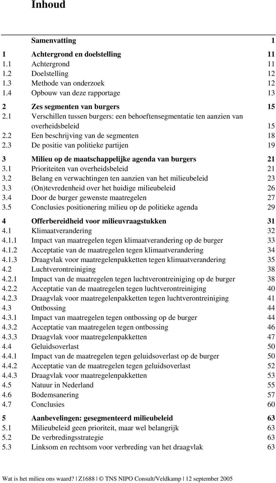 3 De positie van politieke partijen 19 3 Milieu op de maatschappelijke agenda van burgers 21 3.1 Prioriteiten van overheidsbeleid 21 3.2 Belang en verwachtingen ten aanzien van het milieubeleid 23 3.