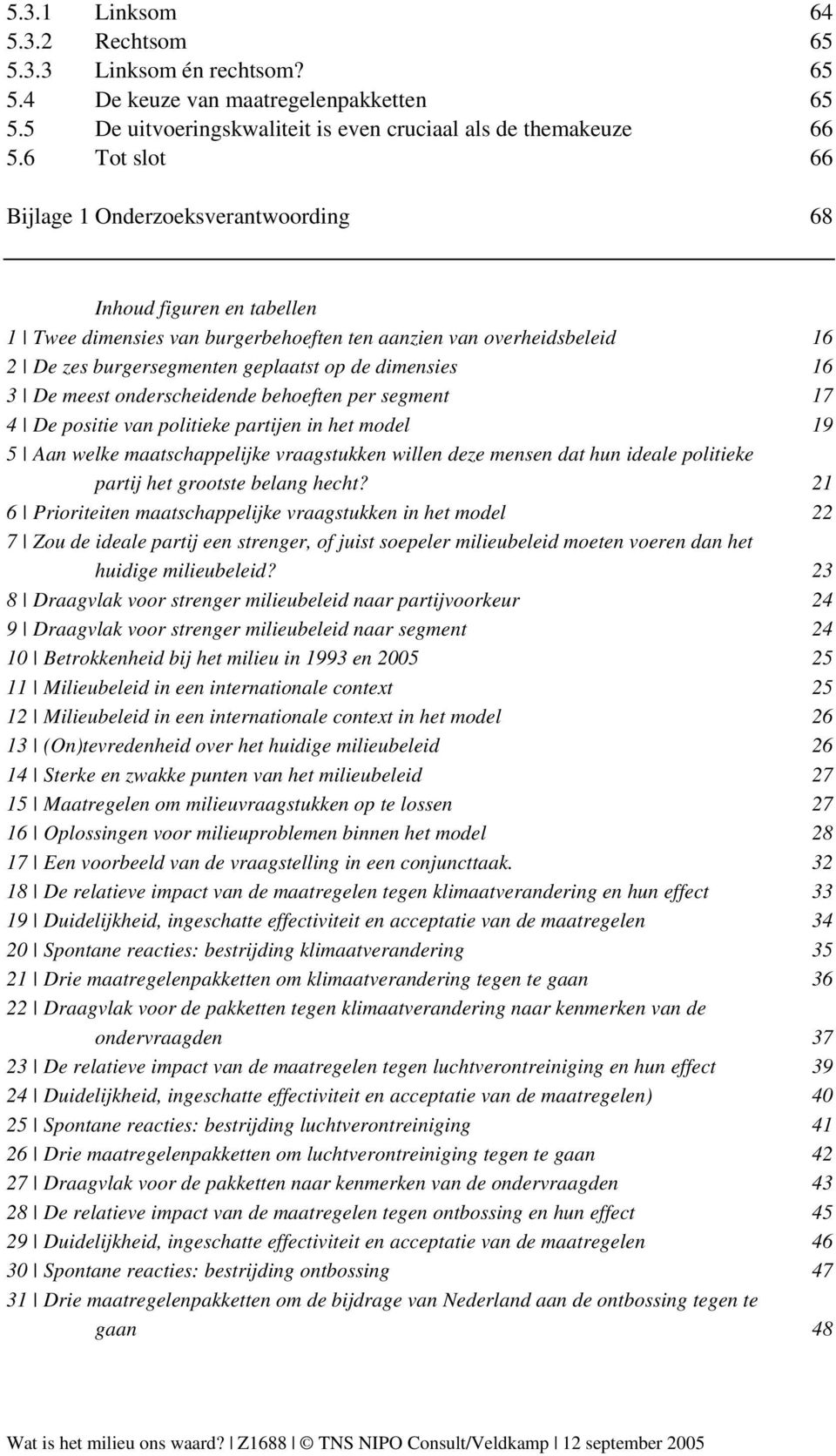 dimensies 16 3 De meest onderscheidende behoeften per segment 17 4 De positie van politieke partijen in het model 19 5 Aan welke maatschappelijke vraagstukken willen deze mensen dat hun ideale