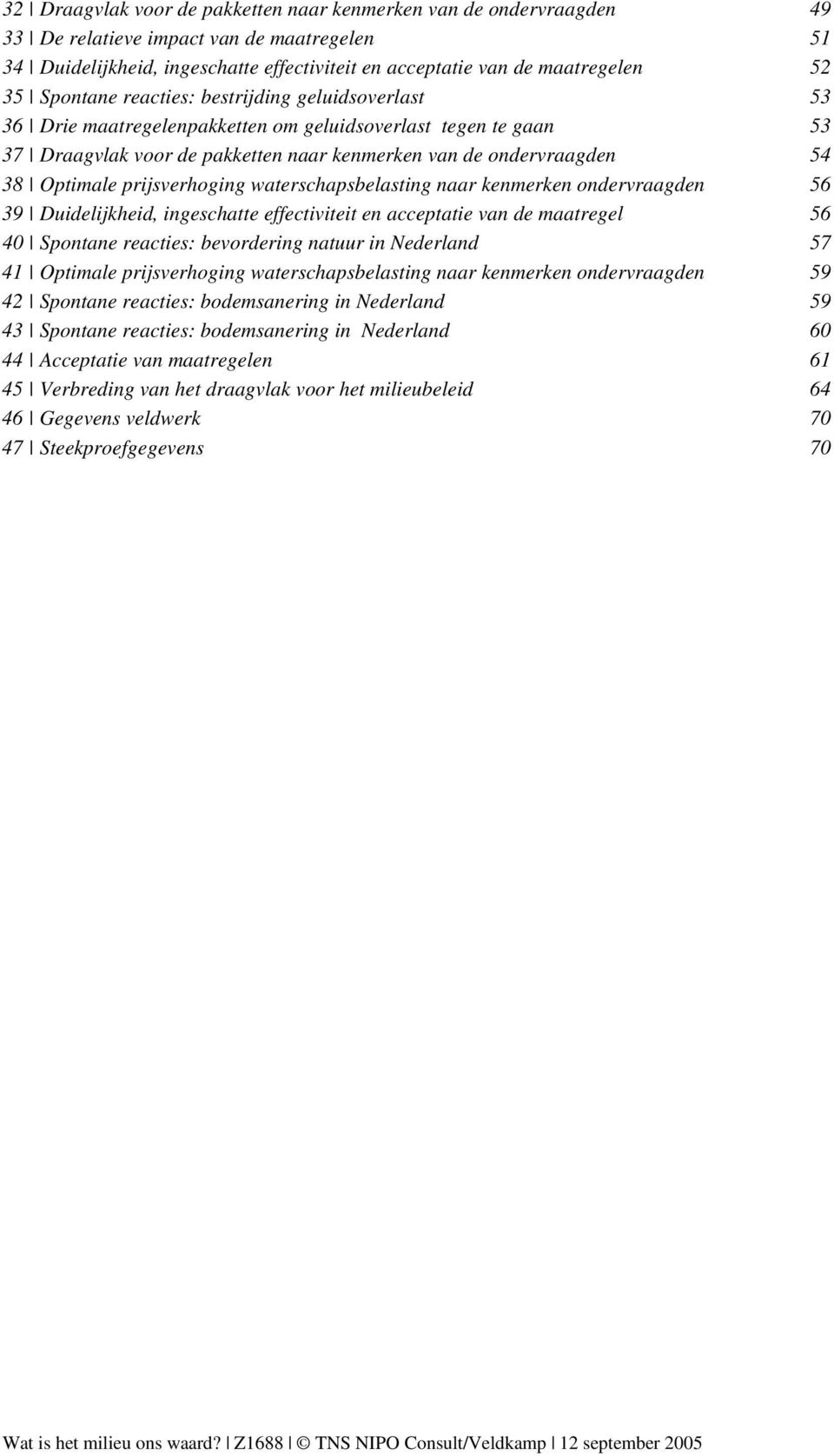prijsverhoging waterschapsbelasting naar kenmerken ondervraagden 56 39 Duidelijkheid, ingeschatte effectiviteit en acceptatie van de maatregel 56 40 Spontane reacties: bevordering natuur in Nederland