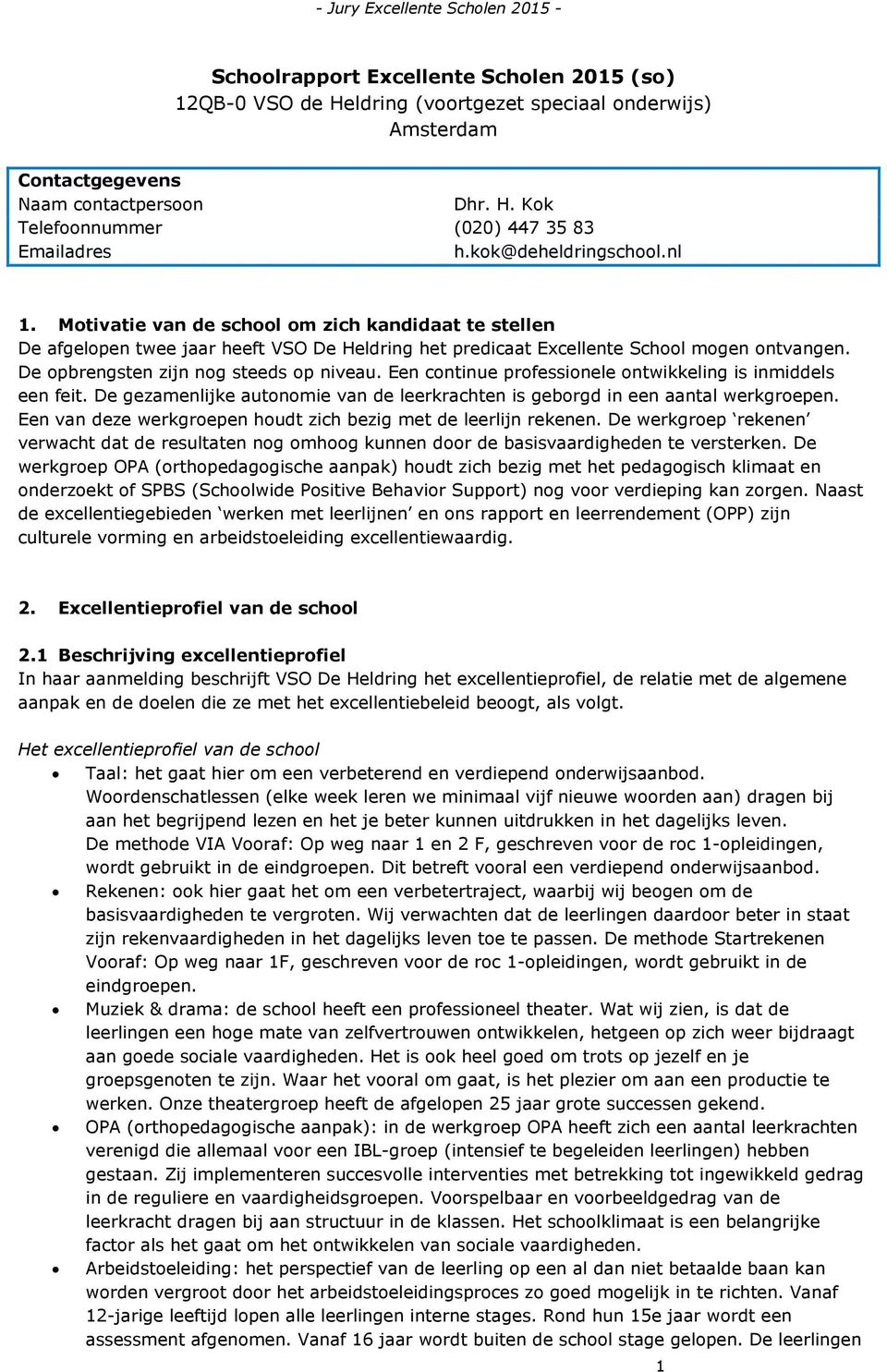 De opbrengsten zijn nog steeds op niveau. Een continue professionele ontwikkeling is inmiddels een feit. De gezamenlijke autonomie van de leerkrachten is geborgd in een aantal werkgroepen.