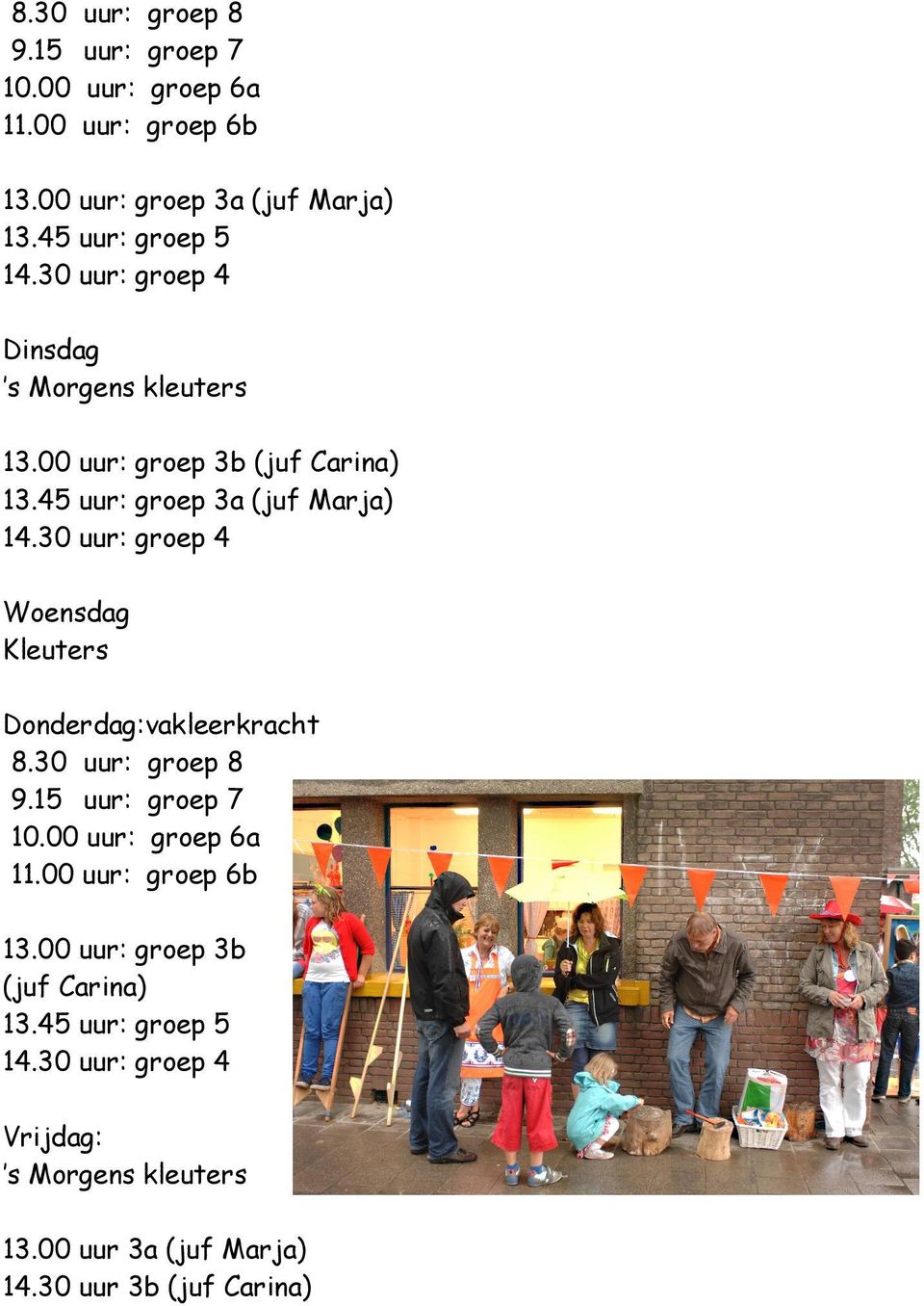 30 uur: groep 4 Woensdag Kleuters Donderdag:vakleerkracht 8.30 uur: groep 8 9.5 uur: groep 7 0.00 uur: groep 6a.