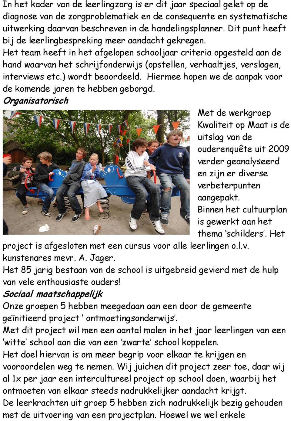 Het team heeft in het afgelopen schooljaar criteria opgesteld aan de hand waarvan het schrijfonderwijs (opstellen, verhaaltjes, verslagen, interviews etc.) wordt beoordeeld.