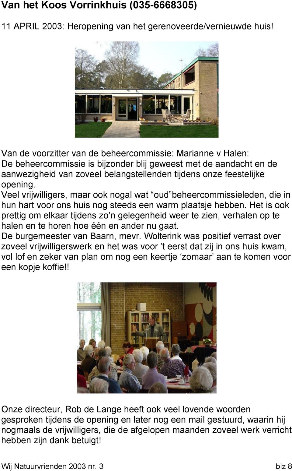 opening. Veel vrijwilligers, maar ook nogal wat oud beheercommissieleden, die in hun hart voor ons huis nog steeds een warm plaatsje hebben.