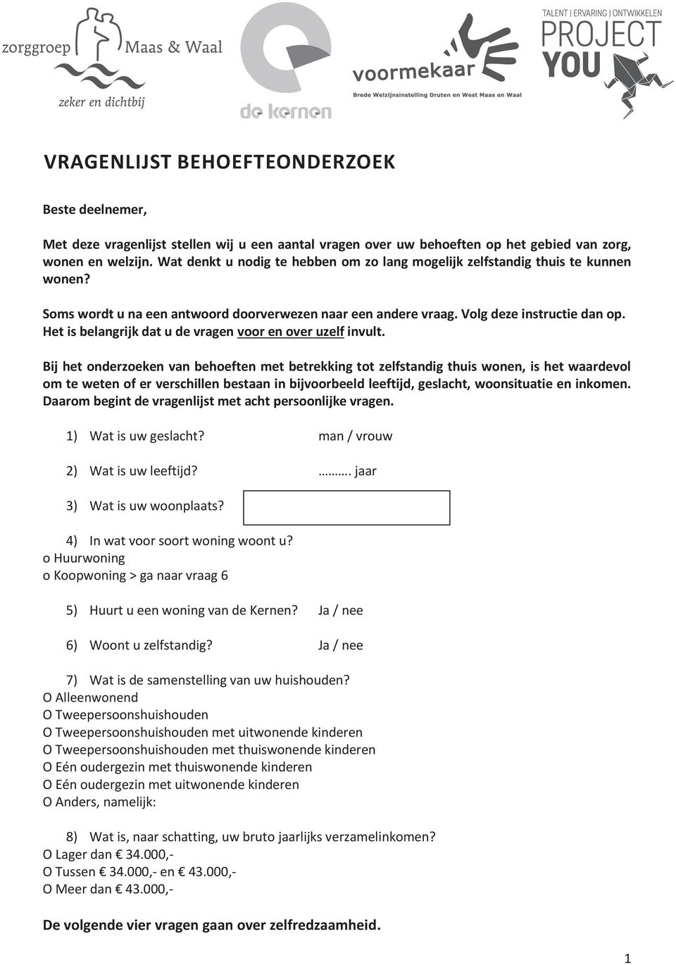 Wat denkt u nodig te hebben om zo lang mogelijk zelfstandig thuis te kunnen Soms wonen? wordt u na een antwoord doorverwezen naar een andere vraag. Volg deze instructie dan op.