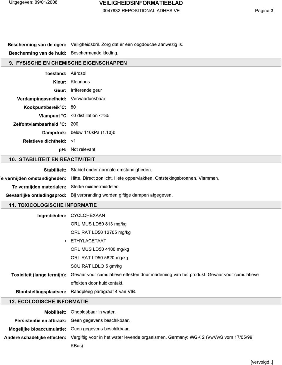 Zelfontvlambaarheid C: 200 Dampdruk: below 110kPa (1.10)b Relatieve dichtheid: <1 ph: Not relevant 10.