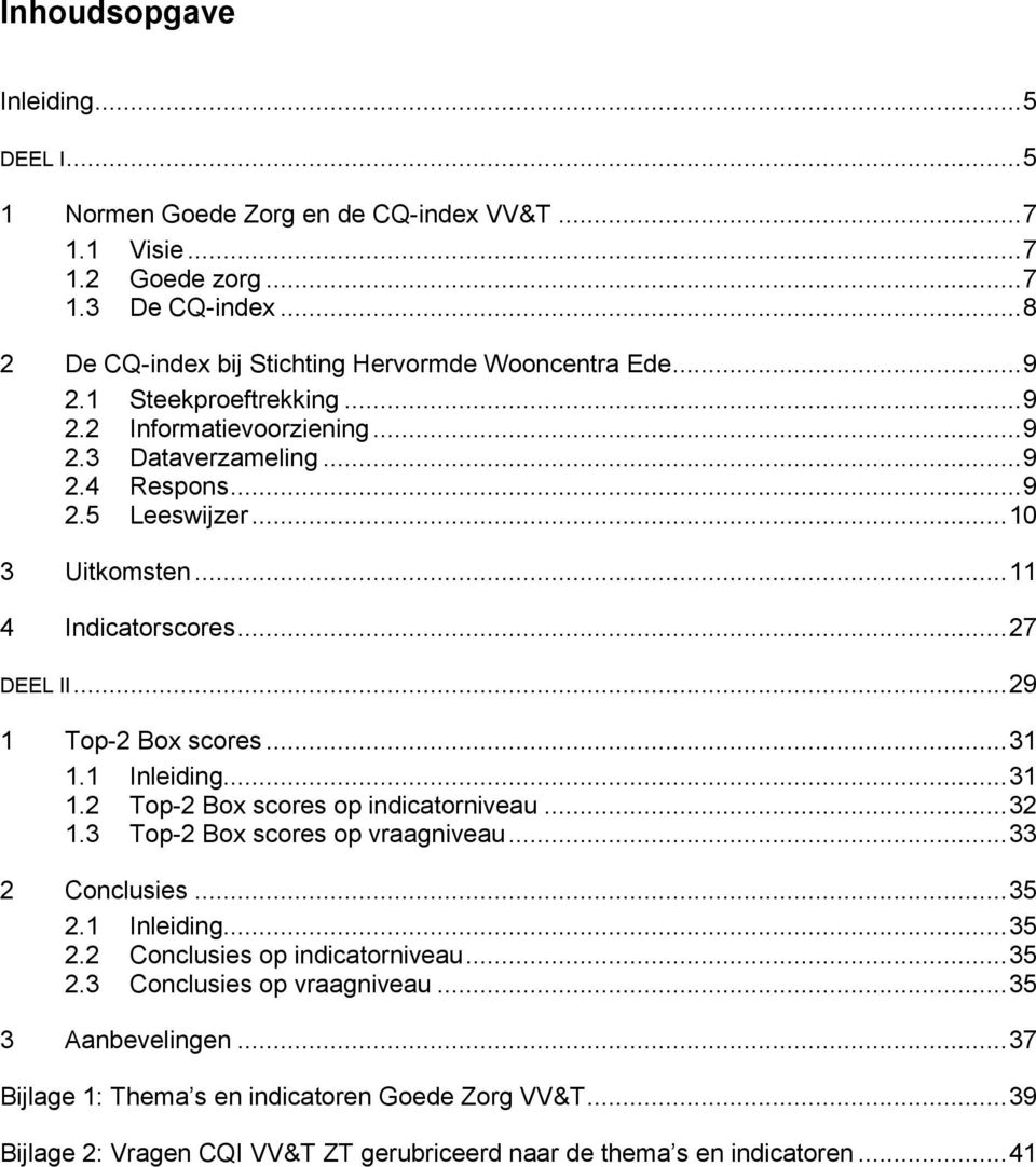 .. 29 1 Top-2 Box scores... 31 1.1 Inleiding... 31 1.2 Top-2 Box scores op indicatorniveau... 32 1.3 Top-2 Box scores op vraagniveau... 33 2 Conclusies... 35 2.1 Inleiding... 35 2.2 Conclusies op indicatorniveau.