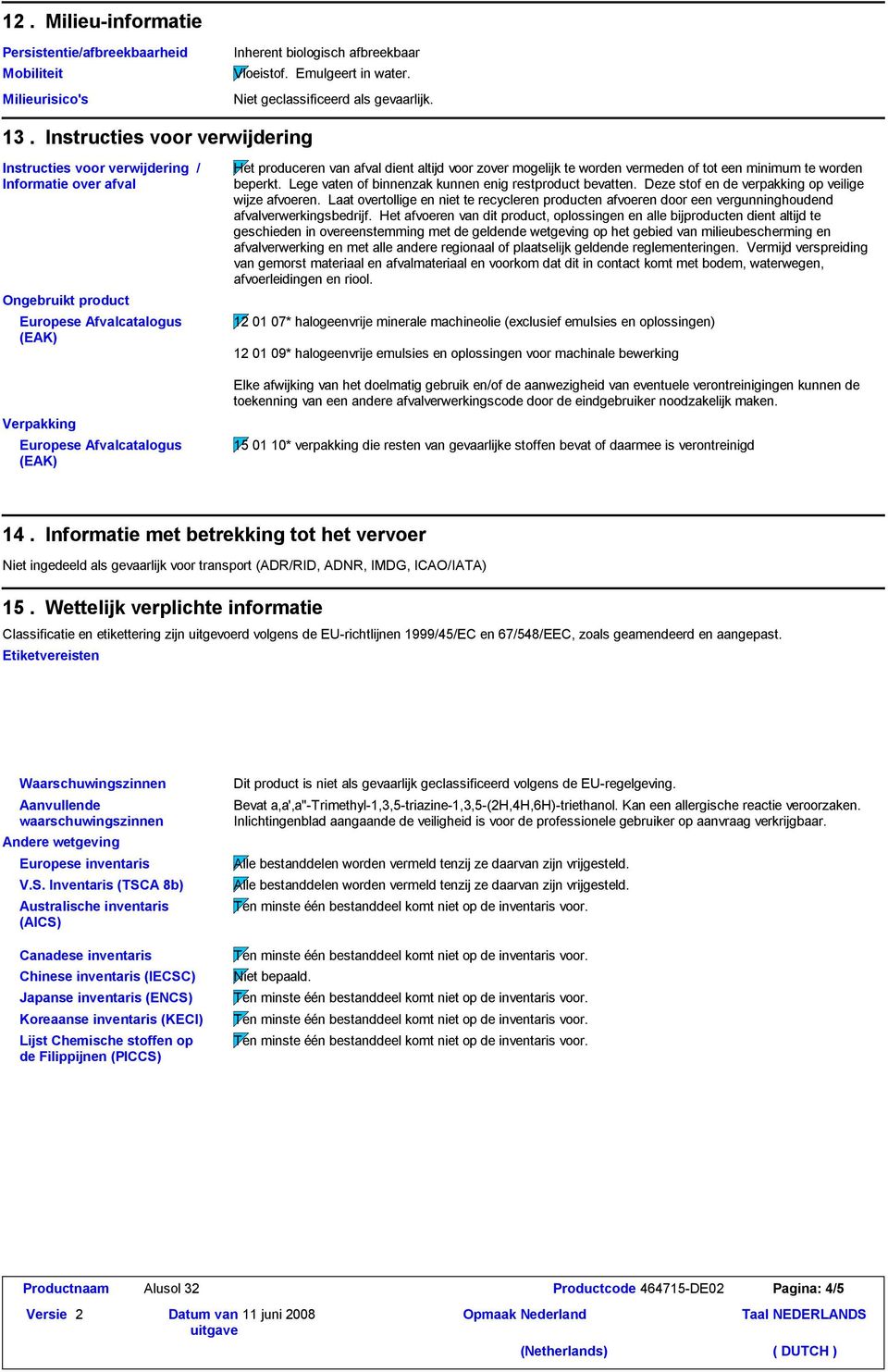 worden vermeden of tot een minimum te worden beperkt. Lege vaten of binnenzak kunnen enig restproduct bevatten. Deze stof en de verpakking op veilige wijze afvoeren.