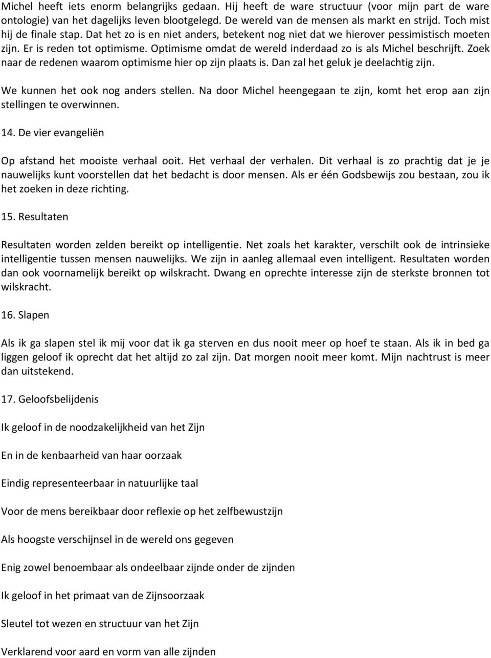 Optimisme omdat de wereld inderdaad zo is als Michel beschrijft. Zoek naar de redenen waarom optimisme hier op zijn plaats is. Dan zal het geluk je deelachtig zijn.