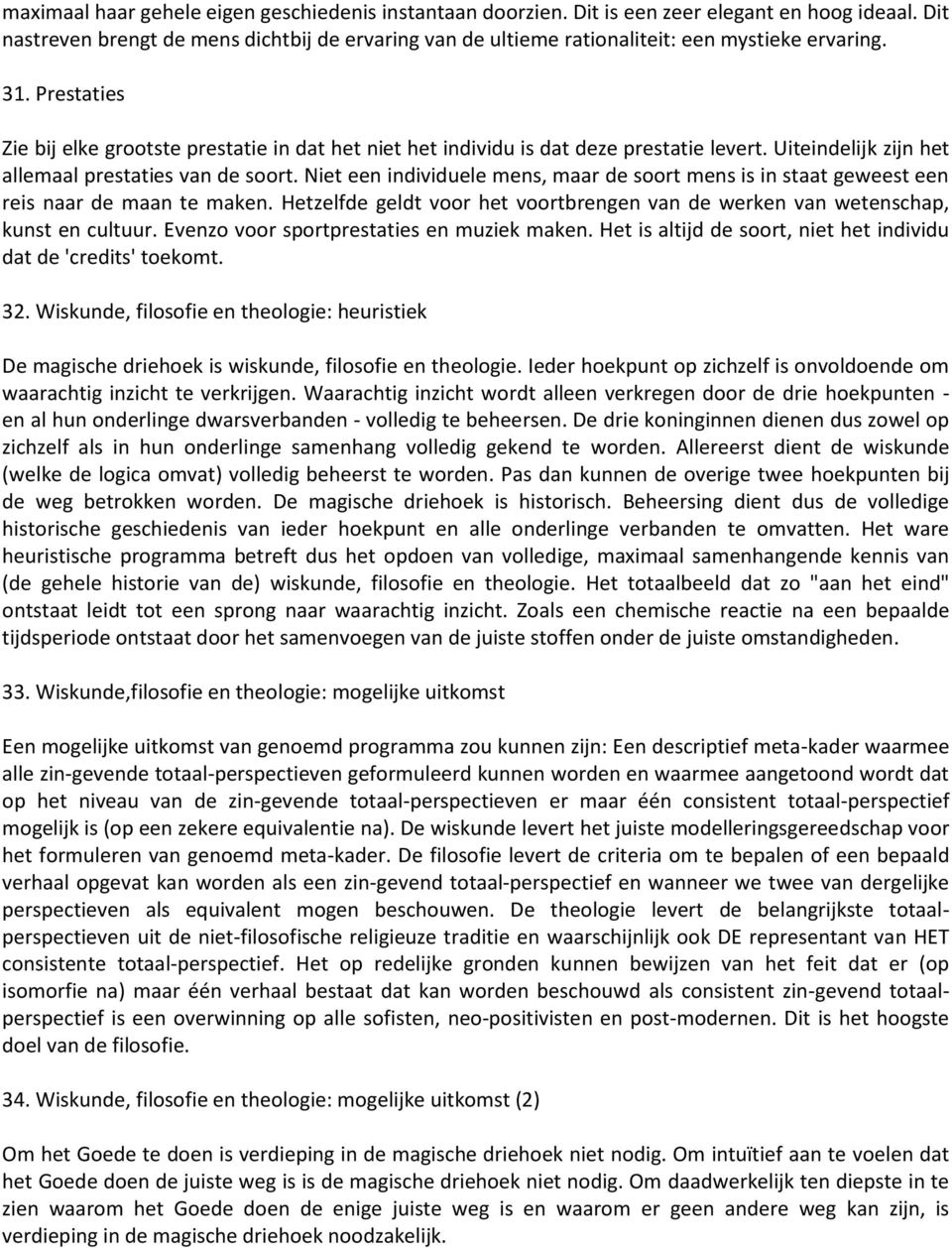 Prestaties Zie bij elke grootste prestatie in dat het niet het individu is dat deze prestatie levert. Uiteindelijk zijn het allemaal prestaties van de soort.