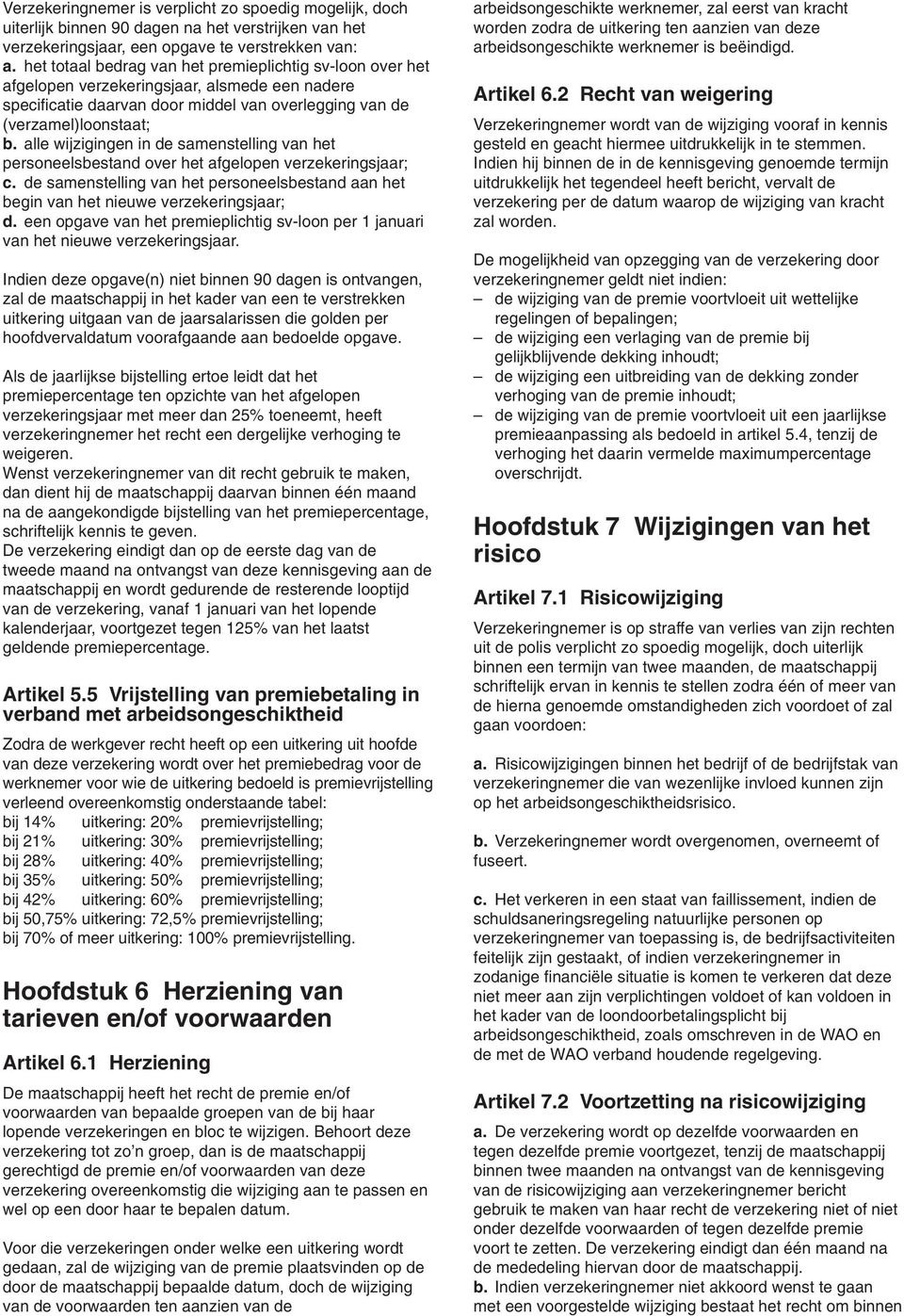 alle wijzigingen in de samenstelling van het personeelsbestand over het afgelopen verzekeringsjaar; c. de samenstelling van het personeelsbestand aan het begin van het nieuwe verzekeringsjaar; d.