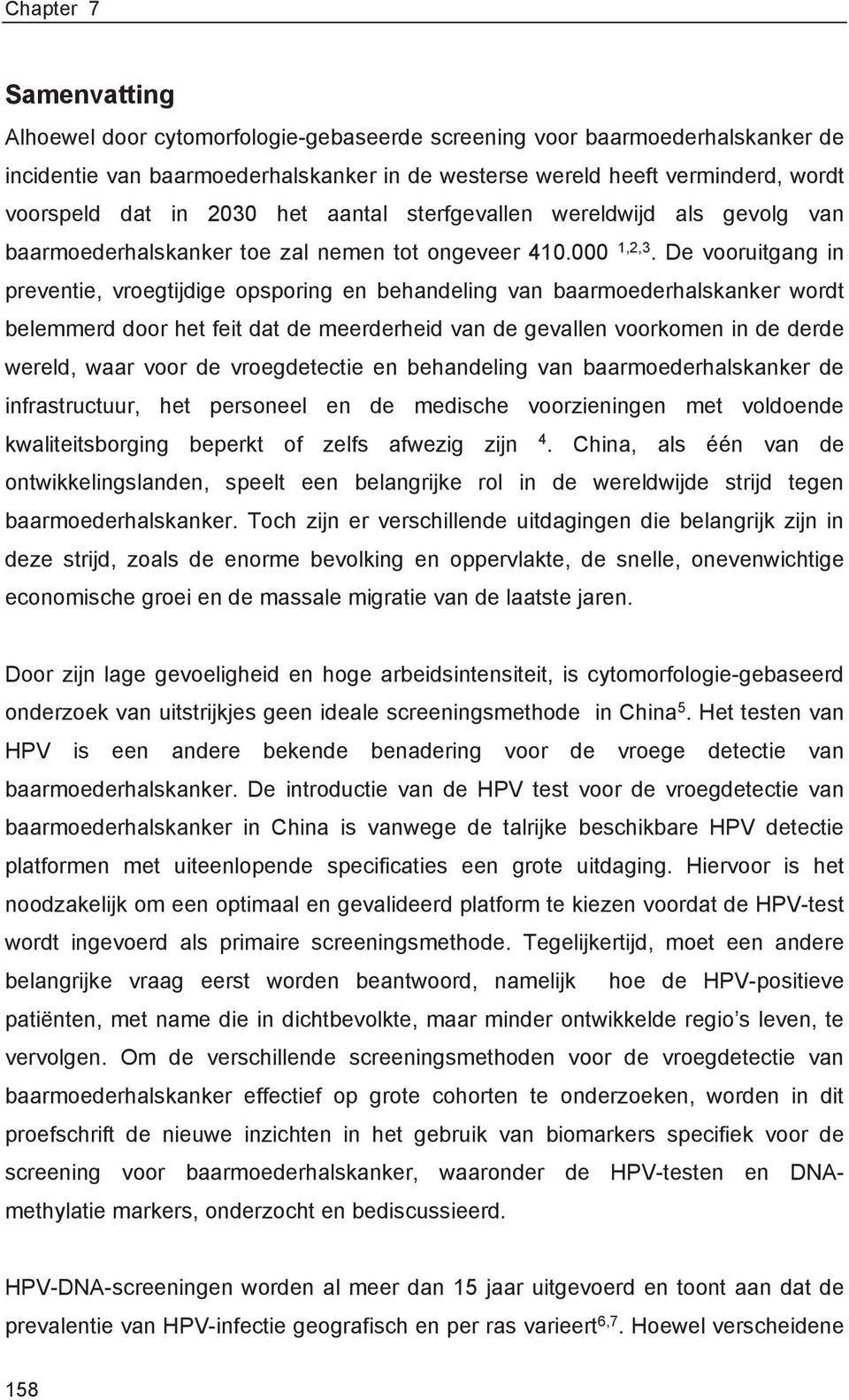 De vooruitgang in preventie, vroegtijdige opsporing en behandeling van baarmoederhalskanker wordt belemmerd door het feit dat de meerderheid van de gevallen voorkomen in de derde wereld, waar voor de