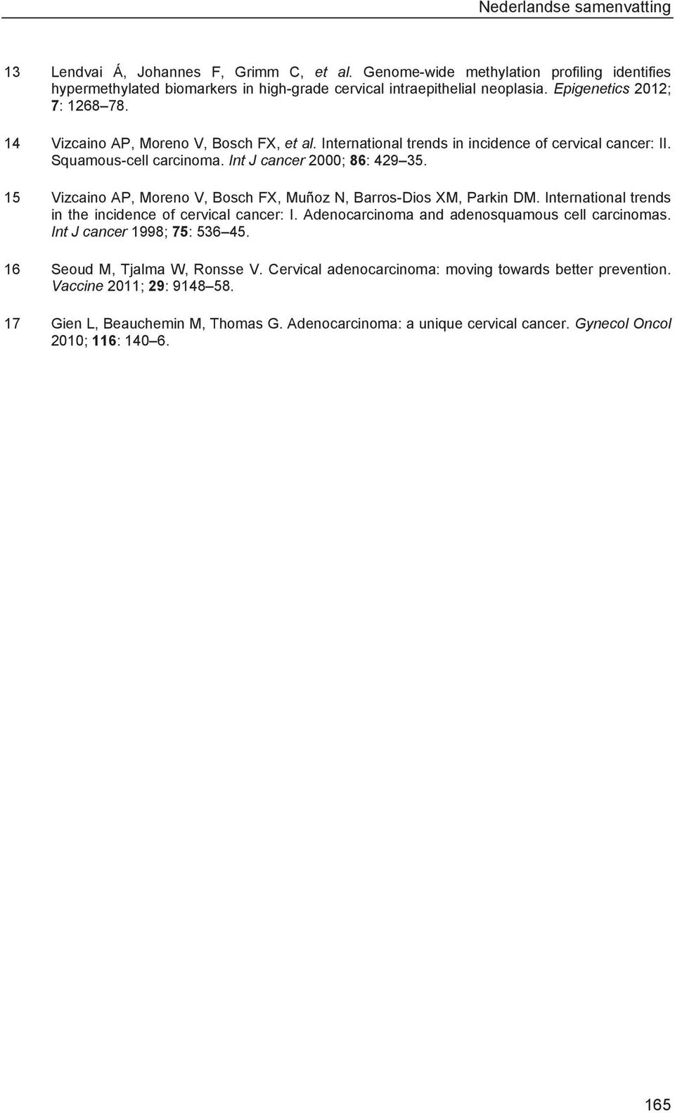 15 Vizcaino AP, Moreno V, Bosch FX, Muñoz N, Barros-Dios XM, Parkin DM. International trends in the incidence of cervical cancer: I. Adenocarcinoma and adenosquamous cell carcinomas.