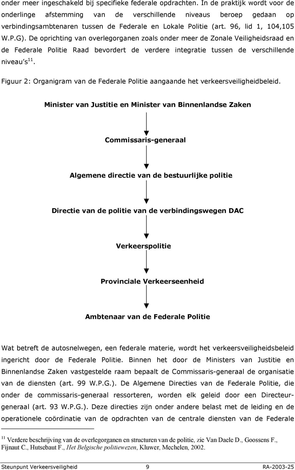 De oprichting van overlegorganen zoals onder meer de Zonale Veiligheidsraad en de Federale Politie Raad bevordert de verdere integratie tussen de verschillende niveau s 11.