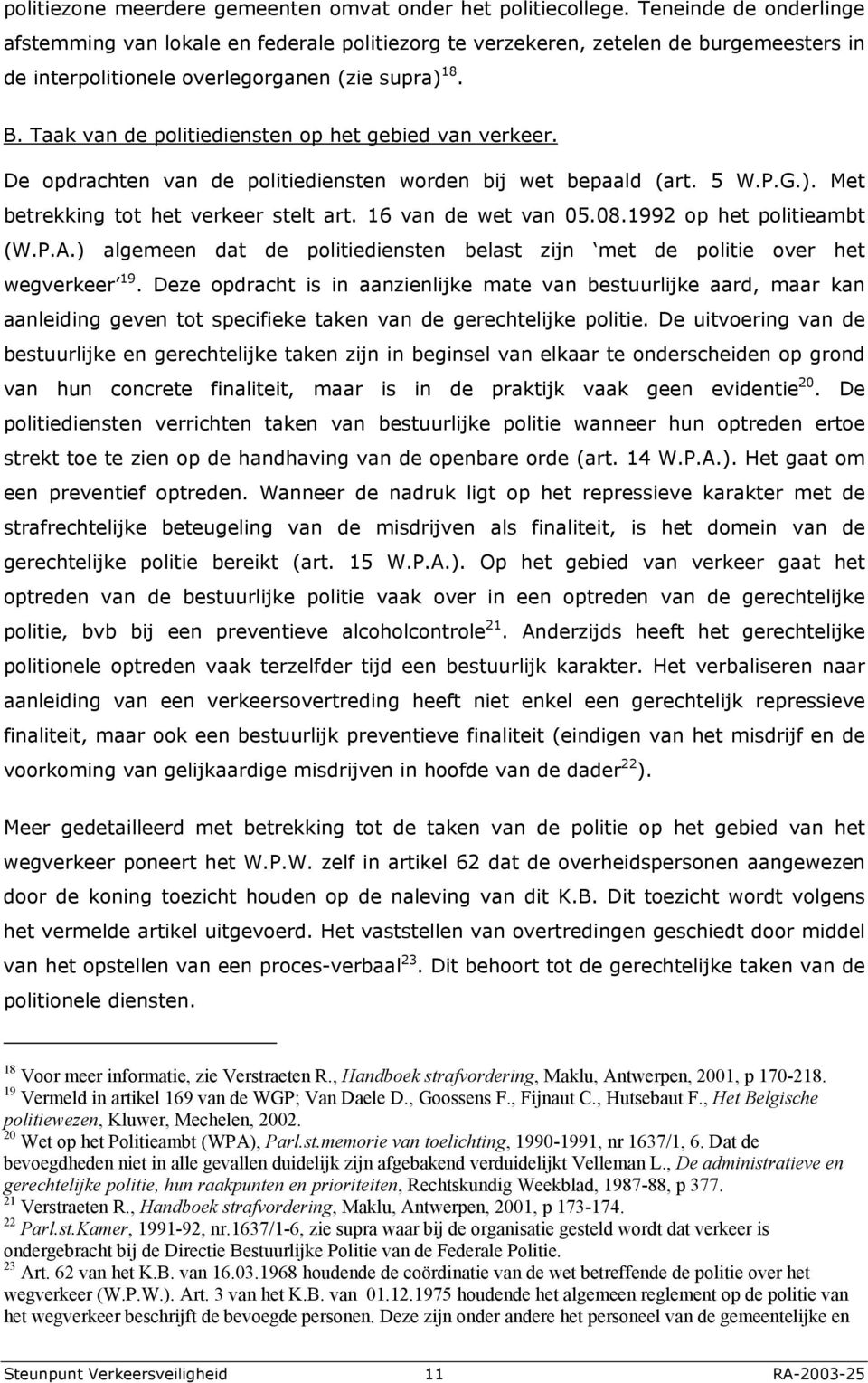 Taak van de politiediensten op het gebied van verkeer. De opdrachten van de politiediensten worden bij wet bepaald (art. 5 W.P.G.). Met betrekking tot het verkeer stelt art. 16 van de wet van 05.08.