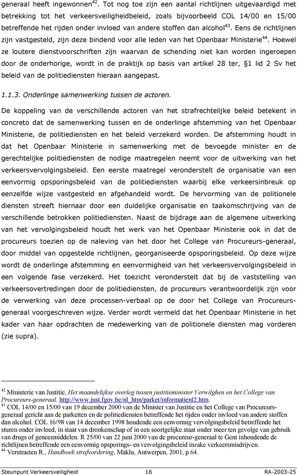 dan alcohol 43. Eens de richtlijnen zijn vastgesteld, zijn deze bindend voor alle leden van het Openbaar Ministerie 44.