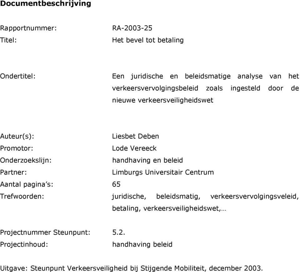 handhaving en beleid Partner: Limburgs Universitair Centrum Aantal pagina s: 65 Trefwoorden: juridische, beleidsmatig, verkeersvervolgingsveleid,