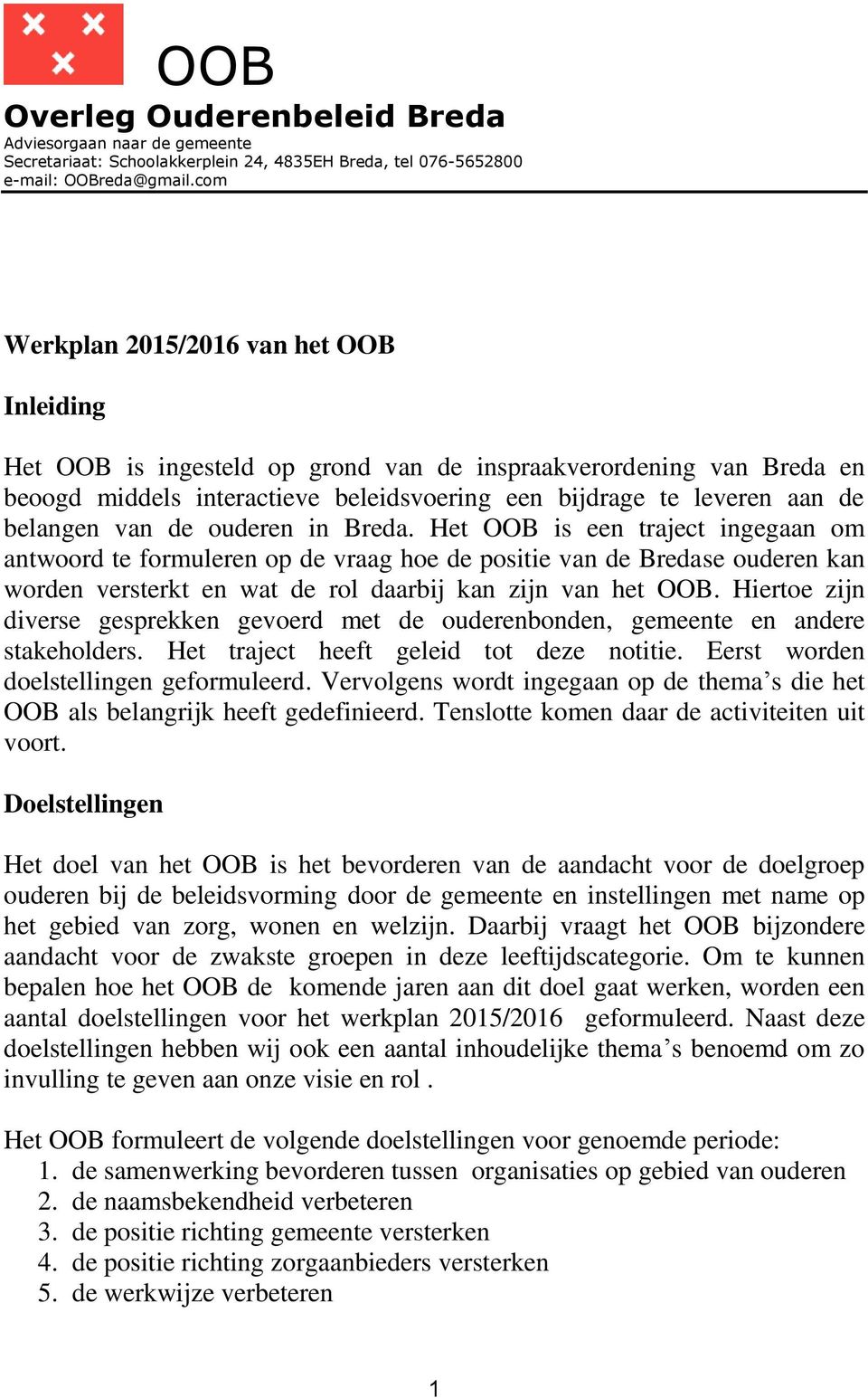 van de ouderen in Breda. Het OOB is een traject ingegaan om antwoord te formuleren op de vraag hoe de positie van de Bredase ouderen kan worden versterkt en wat de rol daarbij kan zijn van het OOB.