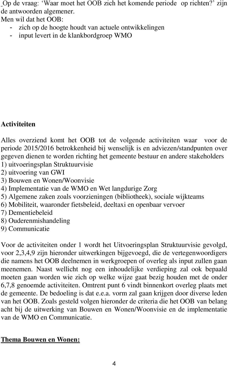 periode 2015/2016 betrokkenheid bij wenselijk is en adviezen/standpunten over gegeven dienen te worden richting het gemeente bestuur en andere stakeholders 1) uitvoeringsplan Struktuurvisie 2)