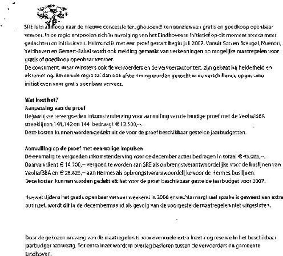 Helmond is met een proef gestart begin juli 2007, Vanuit Son en Breugel, Muenen, Veidhoven en Gemert-Bakel wordt ook melding gemaakt van verkenningen op mogelijke maatregelen voor gratis of goedkoop