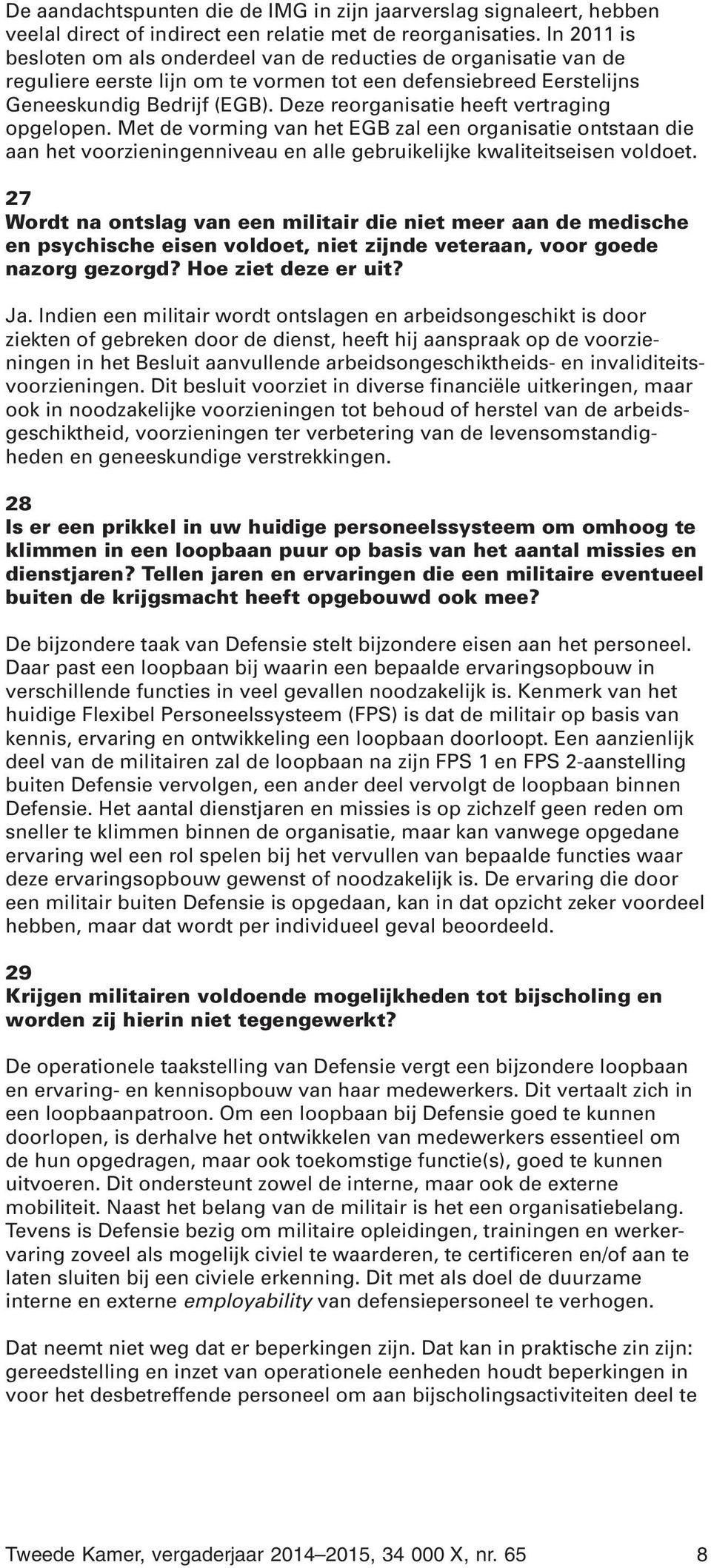 Deze reorganisatie heeft vertraging opgelopen. Met de vorming van het EGB zal een organisatie ontstaan die aan het voorzieningenniveau en alle gebruikelijke kwaliteitseisen voldoet.