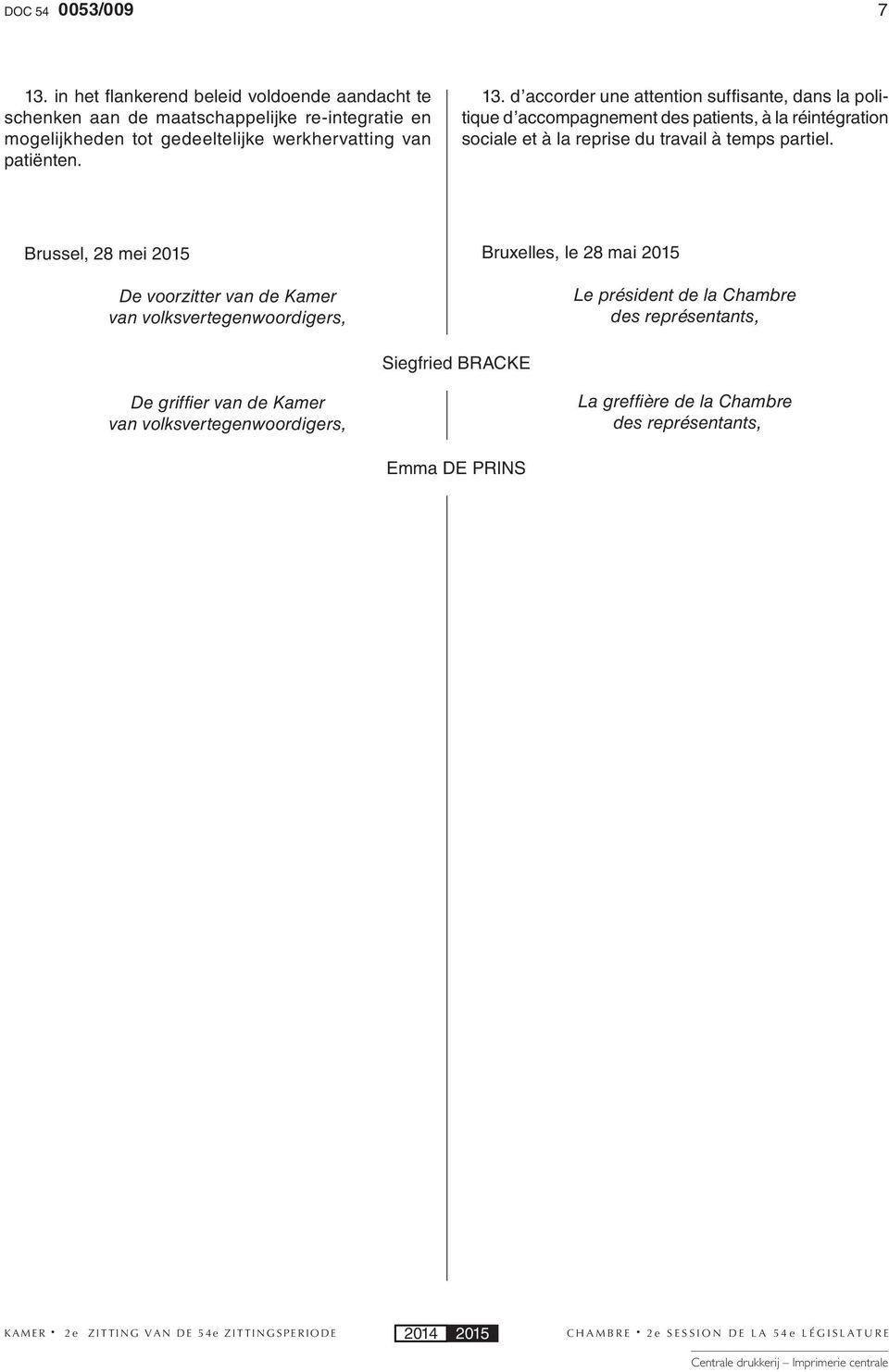 d accorder une attention suffisante, dans la politique d accompagnement des patients, à la réintégration sociale et à la reprise du travail à temps partiel.