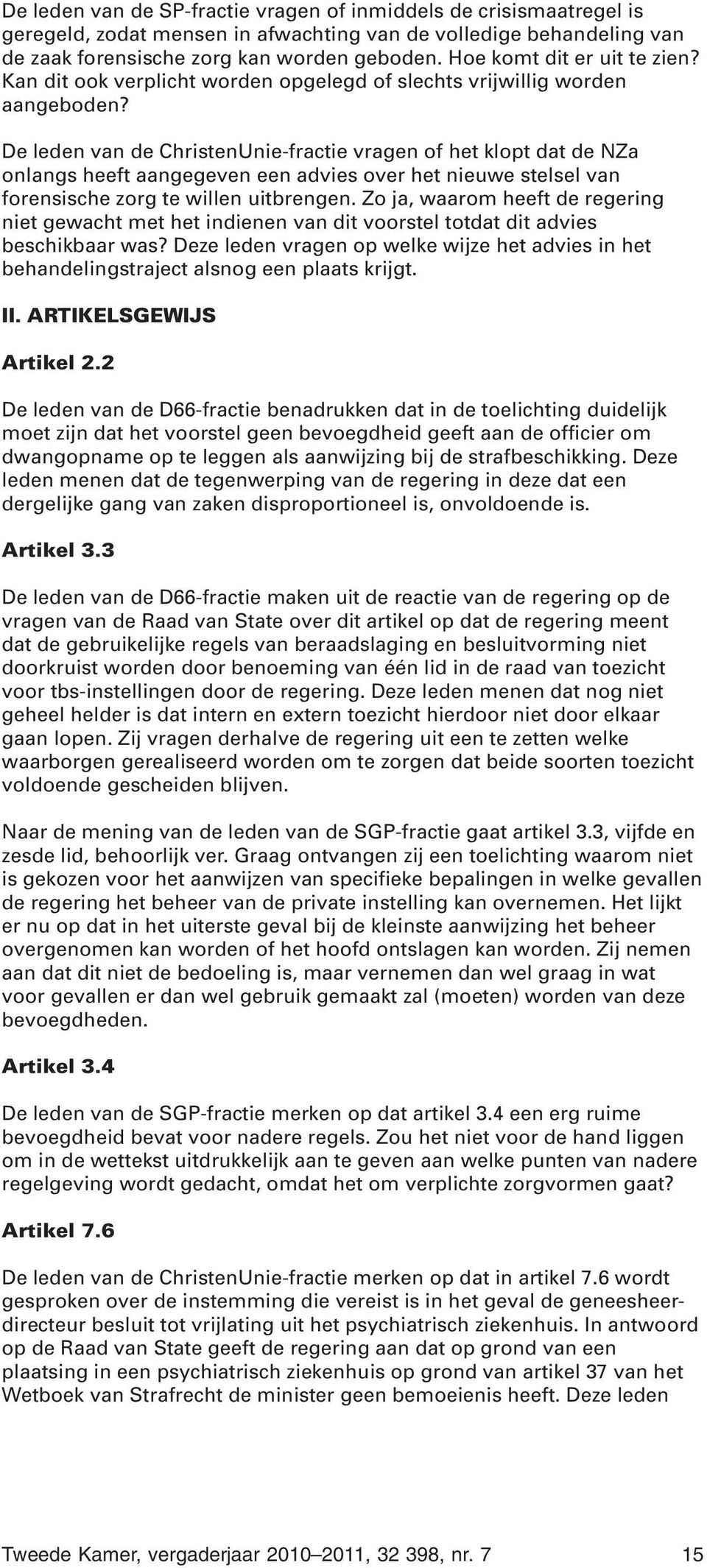 De leden van de ChristenUnie-fractie vragen of het klopt dat de NZa onlangs heeft aangegeven een advies over het nieuwe stelsel van forensische zorg te willen uitbrengen.